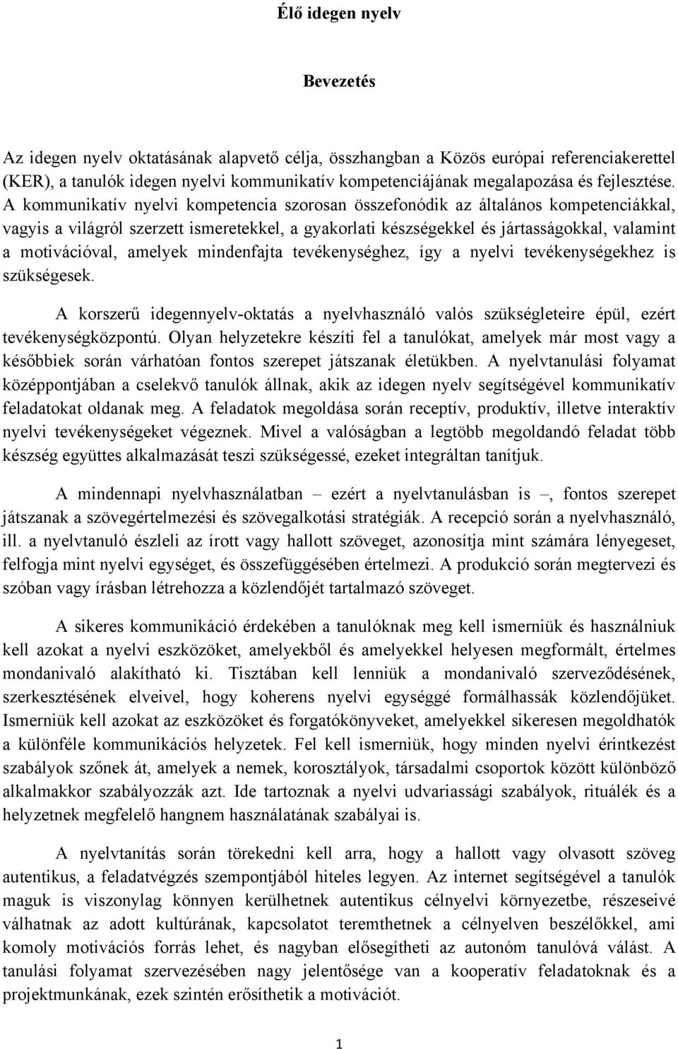 A kommunikatív nyelvi kompetencia szorosan összefonódik az általános kompetenciákkal, vagyis a világról szerzett ismeretekkel, a gyakorlati készségekkel és jártasságokkal, valamint a motivációval,