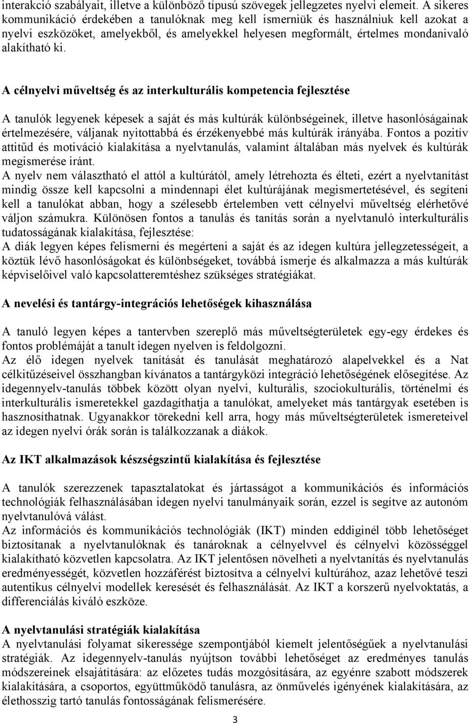 A célnyelvi műveltség és az interkulturális kompetencia fejlesztése A tanulók legyenek képesek a saját és más kultúrák különbségeinek, illetve hasonlóságainak értelmezésére, váljanak nyitottabbá és
