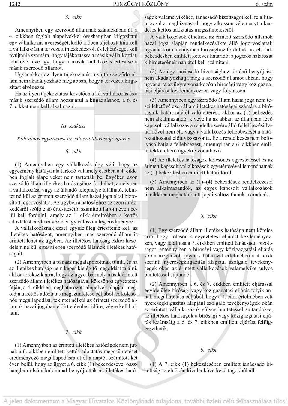 sé get kell nyúj ta nia szá má ra, hogy tá jé koz tas sa a má sik vál lal ko zást, le he tõ vé téve így, hogy a má sik vál lal ko zás ér te sít se a másik szer zõ dõ ál la mot.