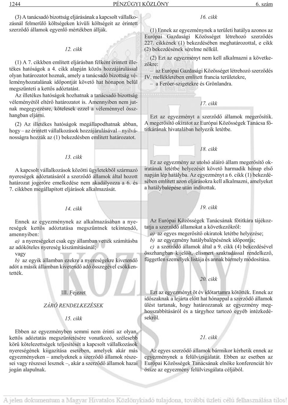 cikk alap ján kö zös hoz zá já ru lás sal olyan ha tá ro za tot hoz nak, amely a ta nács adó bi zott ság vé - le mény ho za ta lá nak idõ pont ját kö ve tõ hat hó na pon be lül meg szün te ti a ket