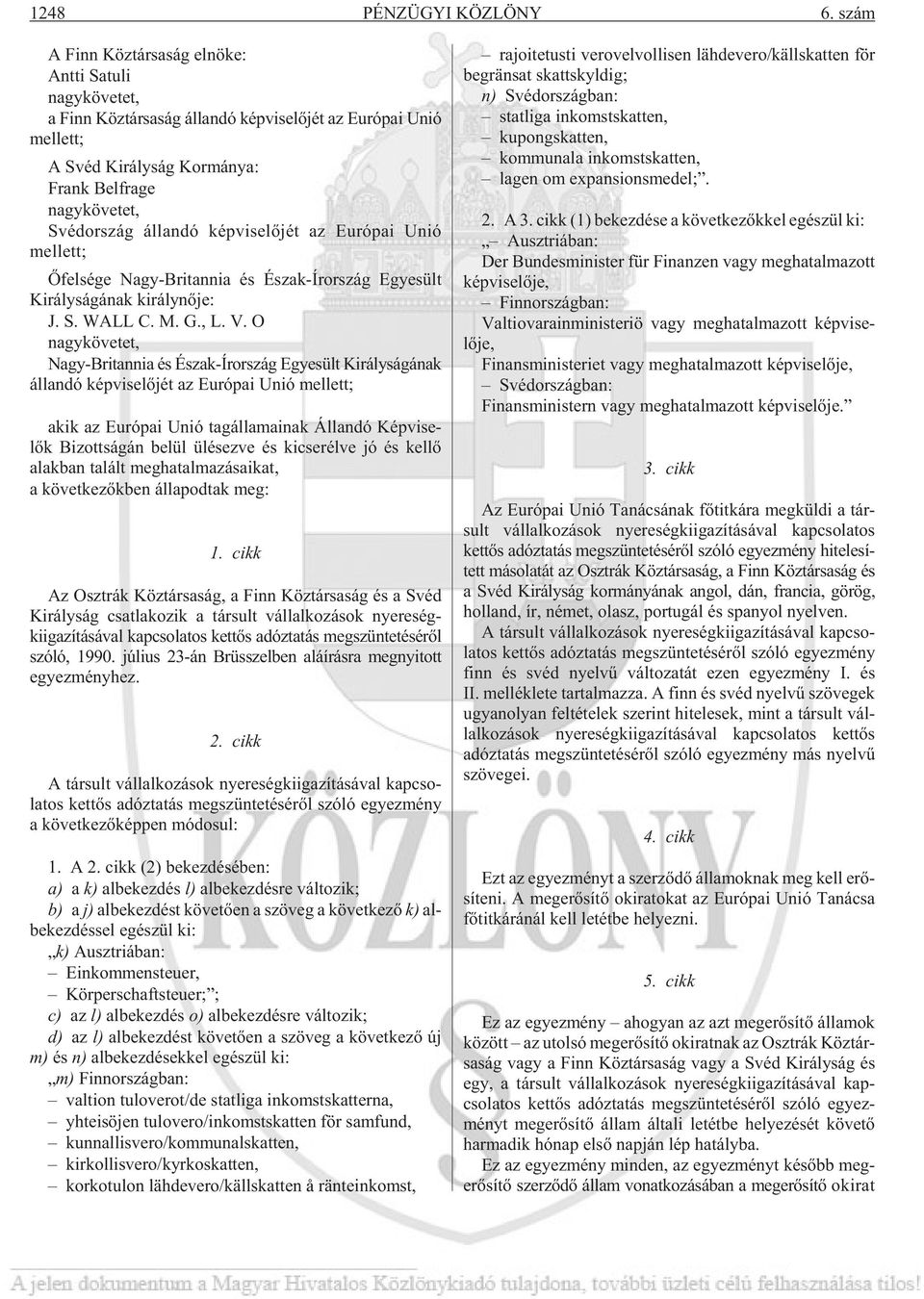 Svéd or szág ál lan dó kép vi se lõ jét az Eu ró pai Unió mel lett; Õ fel sé ge Nagy-Bri tan nia és Észak-Ír or szág Egye sült Ki rály sá gá nak ki rály nõ je: J. S. WALL C. M. G., L. V.