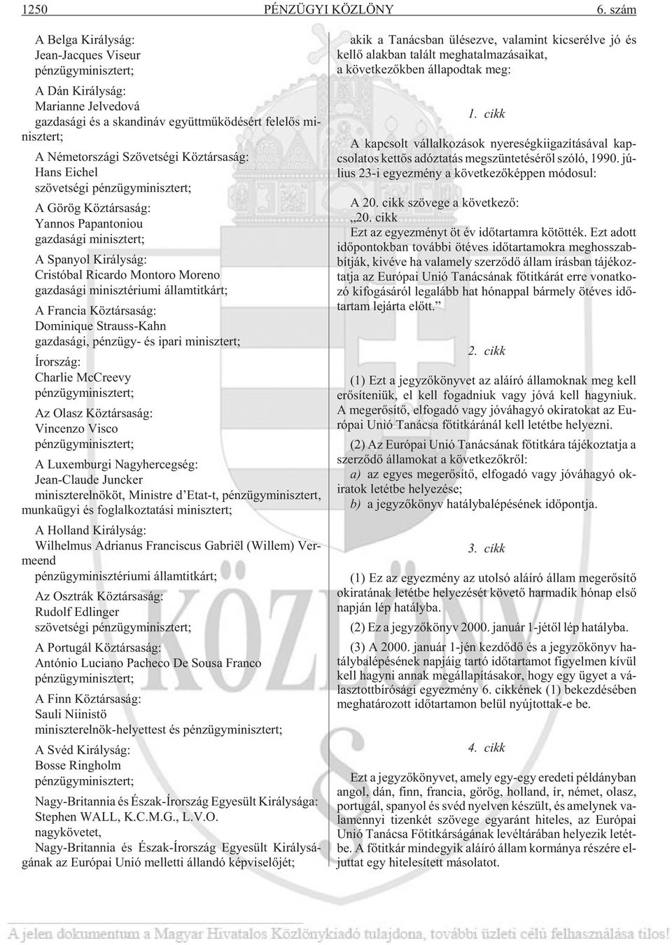 Né met or szá gi Szö vet sé gi Köz tár sa ság: Hans Ei chel szö vet sé gi pénz ügy mi nisz tert; A Gö rög Köz tár sa ság: Yan nos Pa pan to ni ou gaz da sá gi mi nisz tert; A Spa nyol Ki rály ság: