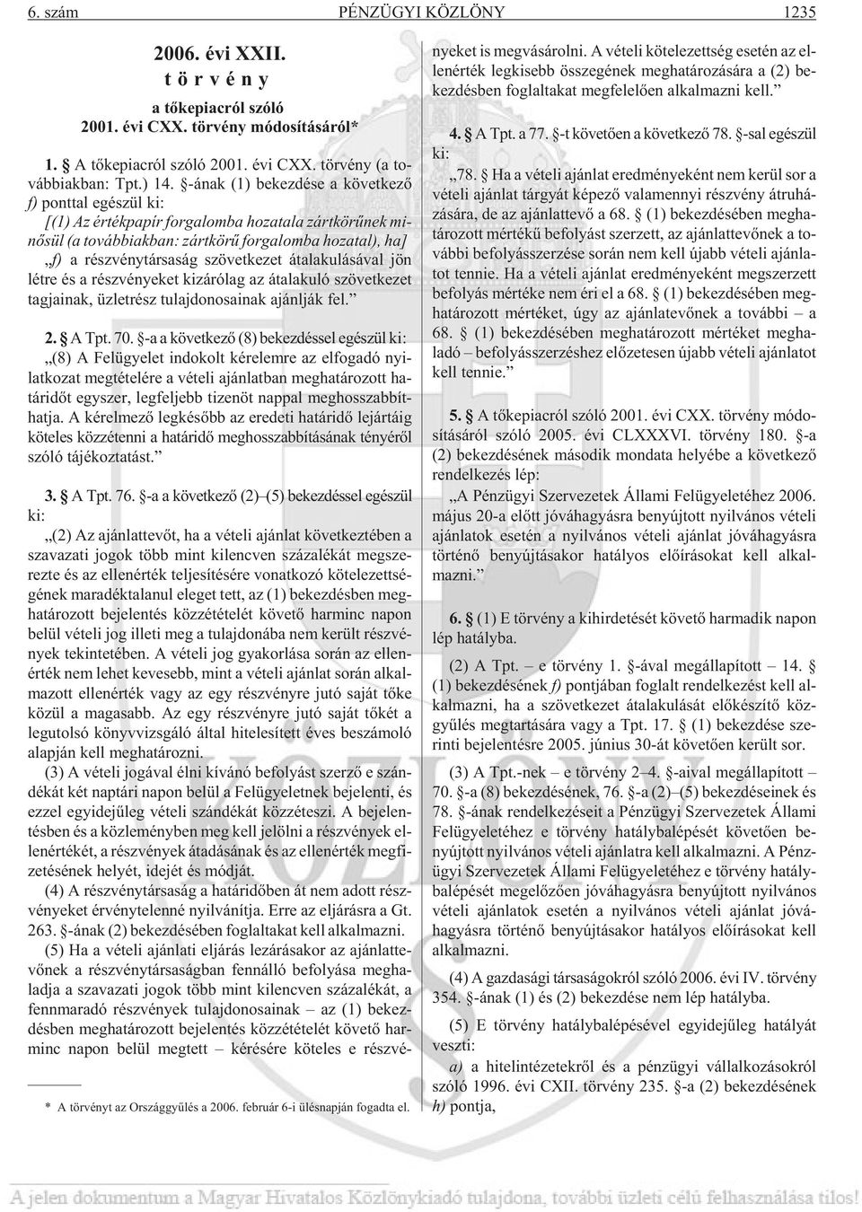 f) a rész vény tár sa ság szö vet ke zet át ala ku lá sá val jön lét re és a rész vé nye ket ki zá ró lag az át ala ku ló szö vet ke zet tag ja i nak, üz let rész tu laj do no sa i nak ajánl ják fel.