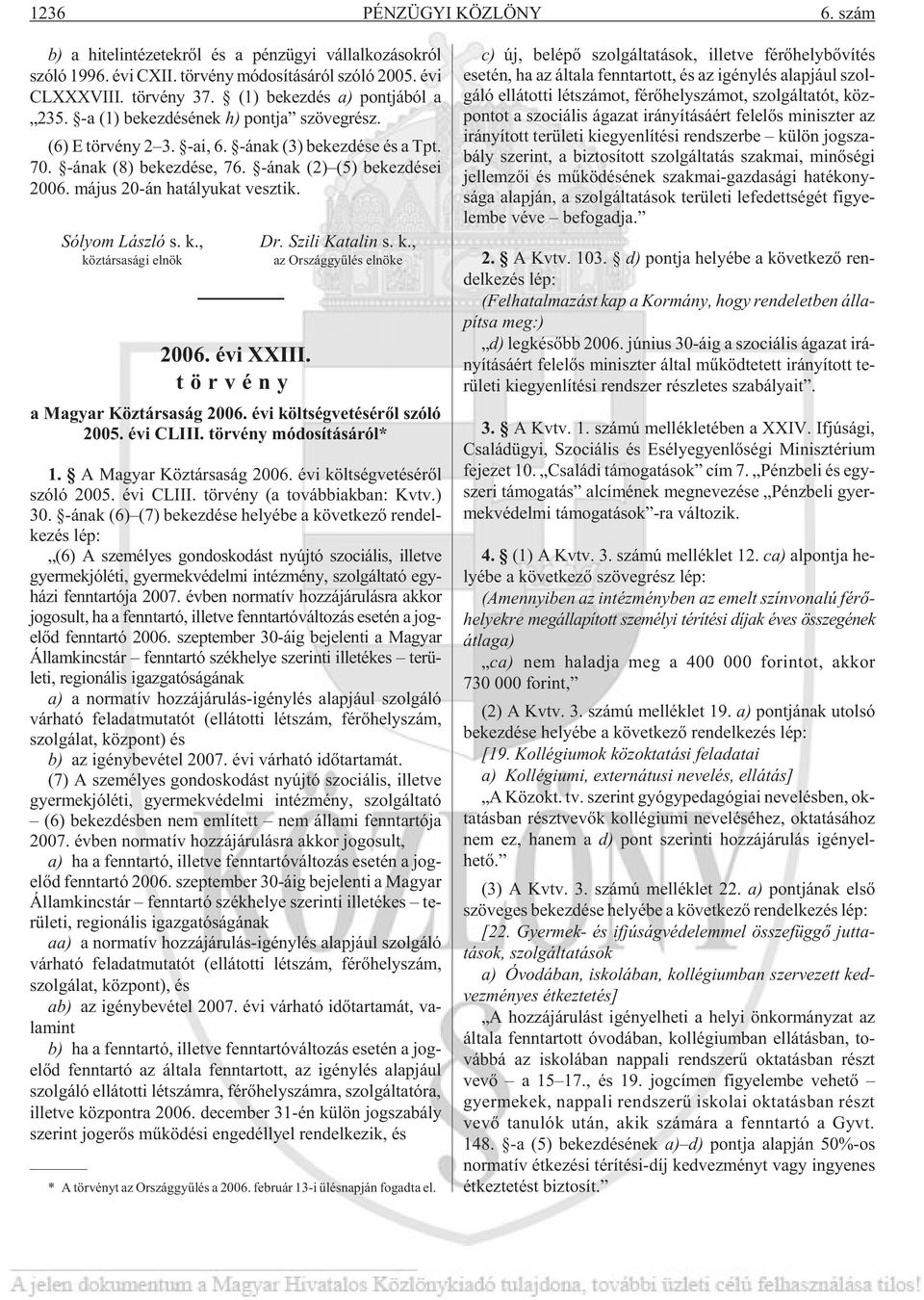 -ának (2) (5) be kez dé sei 2006. má jus 20-án ha tá lyu kat vesz tik. Só lyom Lász ló s. k., Dr. Szi li Ka ta lin s. k., köztársasági elnök az Országgyûlés elnöke 2006. évi XXIII.