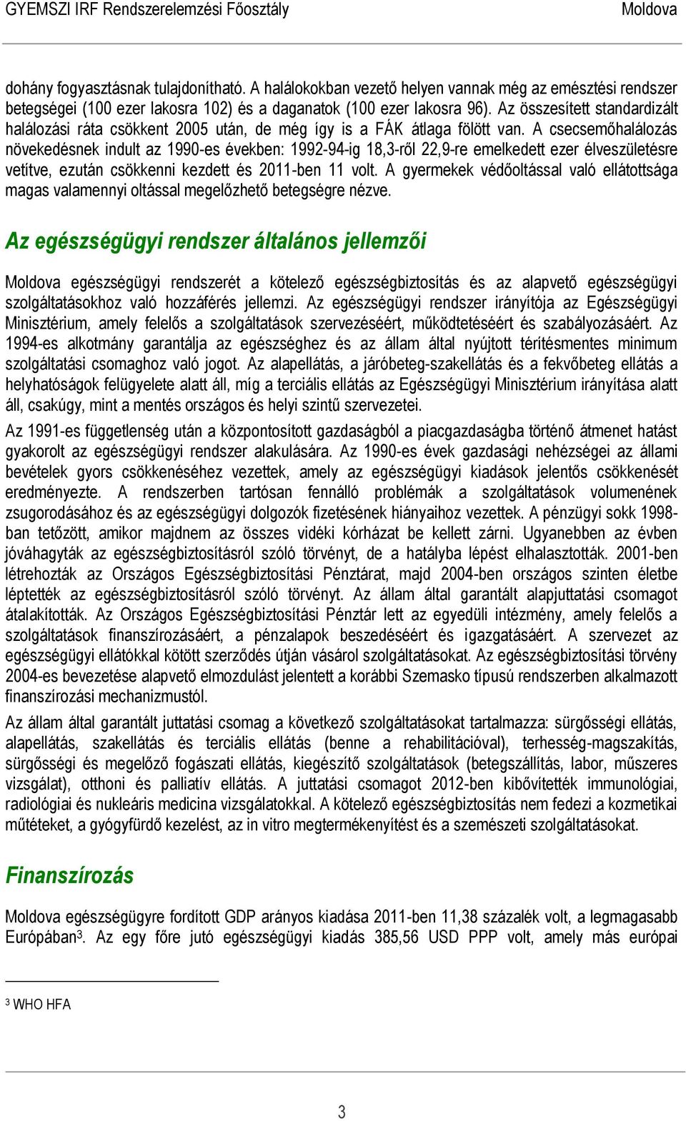 A csecsemőhalálozás növekedésnek indult az 1990-es években: 1992-94-ig 18,3-ről 22,9-re emelkedett ezer élveszületésre vetítve, ezután csökkenni kezdett és 2011-ben 11 volt.