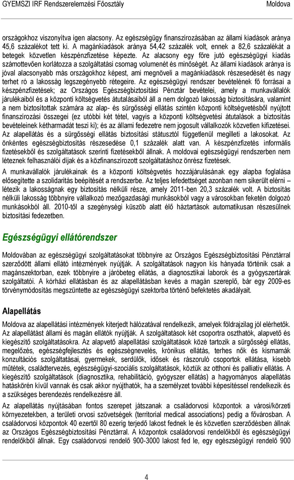 Az alacsony egy főre jutó egészségügyi kiadás számottevően korlátozza a szolgáltatási csomag volumenét és minőségét.