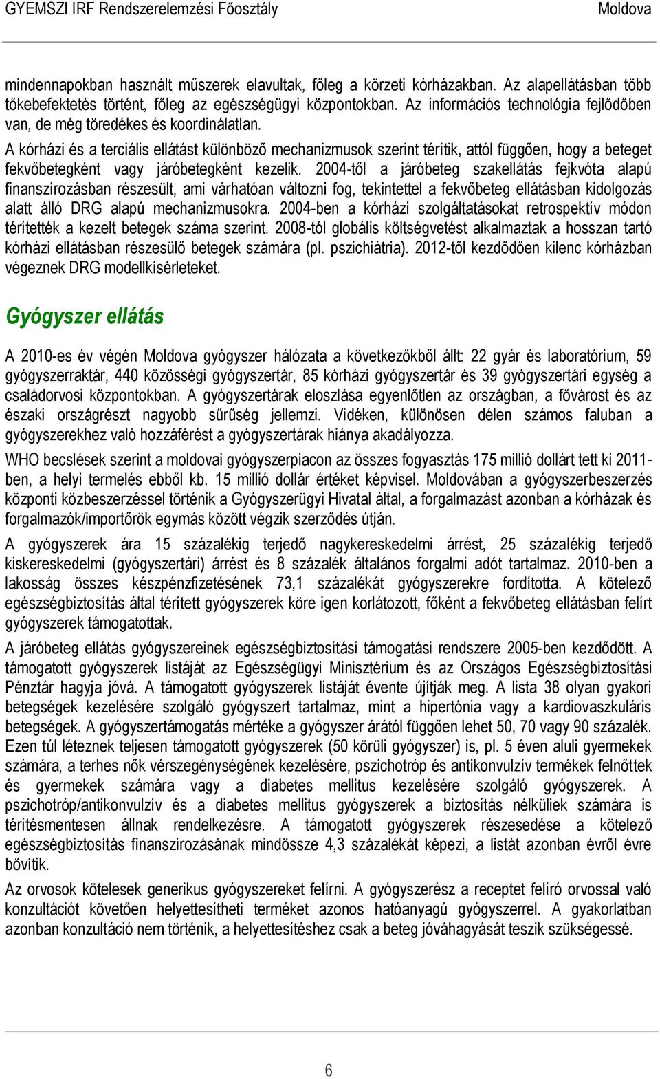 A kórházi és a terciális ellátást különböző mechanizmusok szerint térítik, attól függően, hogy a beteget fekvőbetegként vagy járóbetegként kezelik.