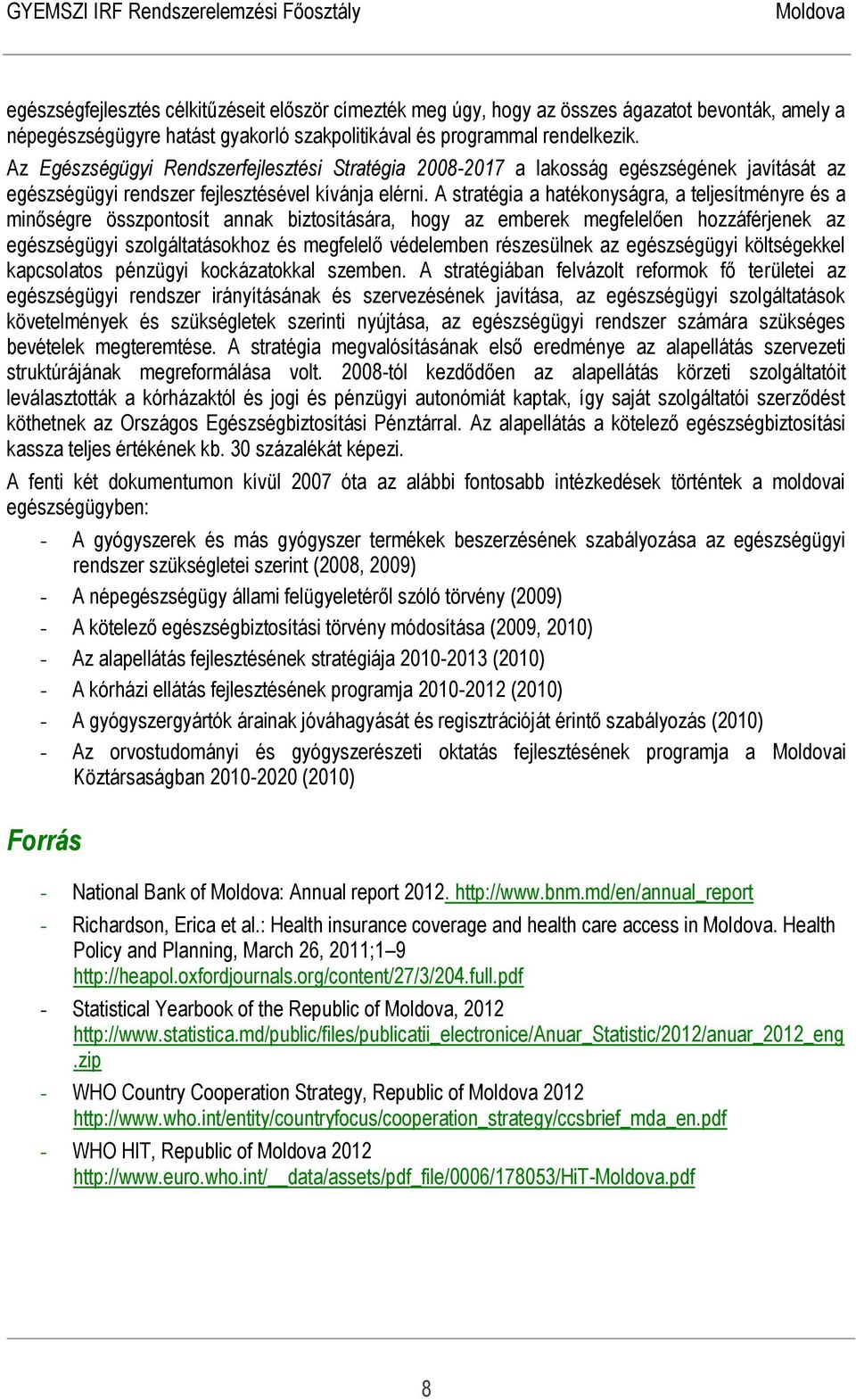 A stratégia a hatékonyságra, a teljesítményre és a minőségre összpontosít annak biztosítására, hogy az emberek megfelelően hozzáférjenek az egészségügyi szolgáltatásokhoz és megfelelő védelemben