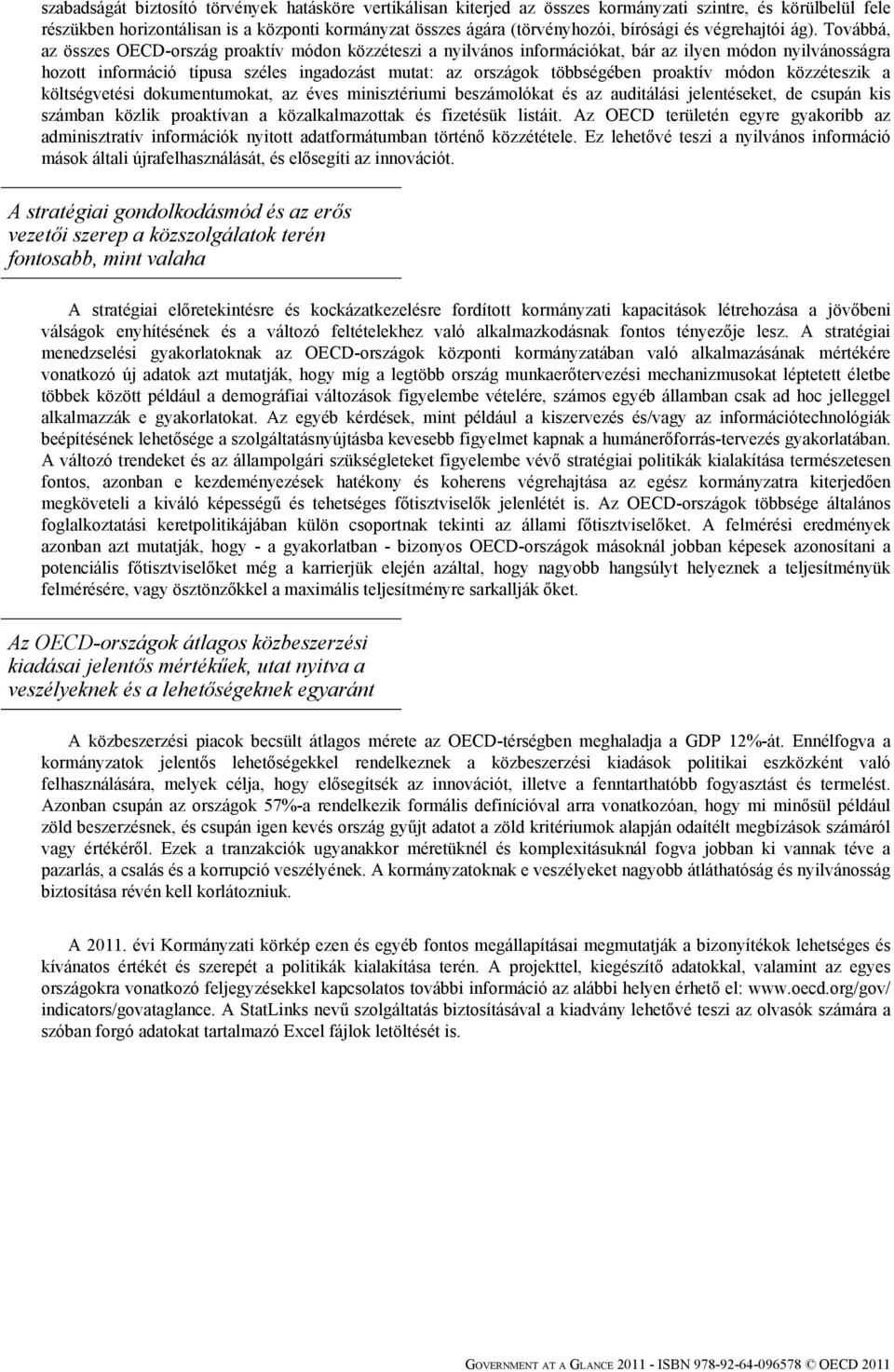 Továbbá, az összes OECD-ország proaktív módon közzéteszi a nyilvános információkat, bár az ilyen módon nyilvánosságra hozott információ típusa széles ingadozást mutat: az országok többségében