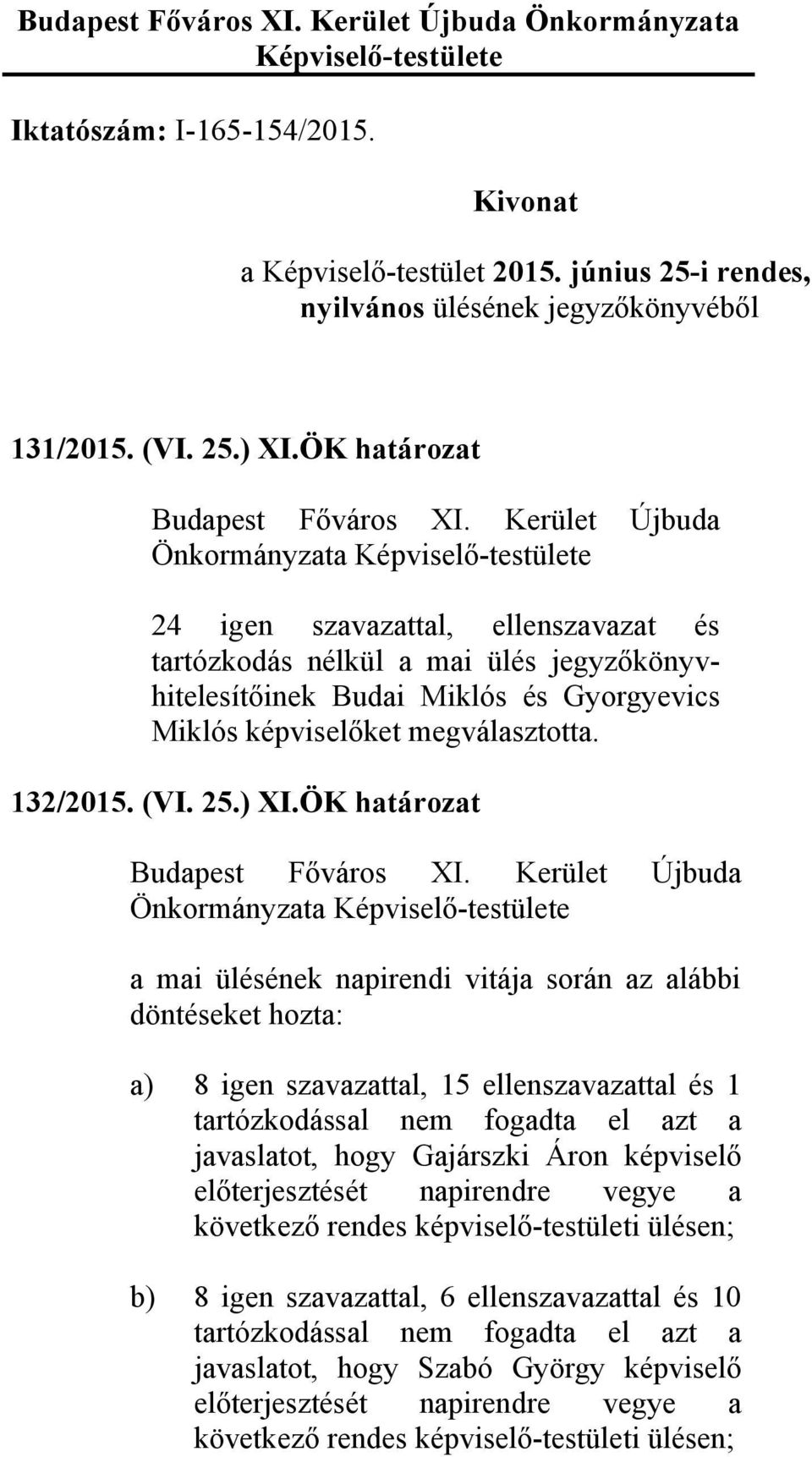 ÖK határozat a mai ülésének napirendi vitája során az alábbi döntéseket hozta: a) 8 igen szavazattal, 15 ellenszavazattal és 1 tartózkodással nem fogadta el azt a javaslatot, hogy Gajárszki Áron