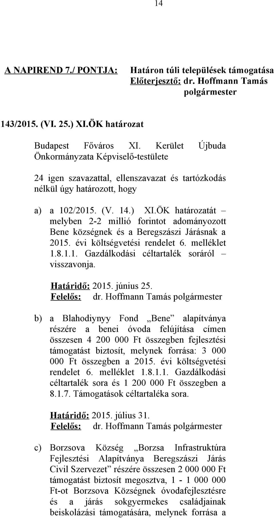 ÖK határozatát melyben 2-2 millió forintot adományozott Bene községnek és a Beregszászi Járásnak a 2015. évi költségvetési rendelet 6. melléklet 1.8.1.1. Gazdálkodási céltartalék soráról visszavonja.