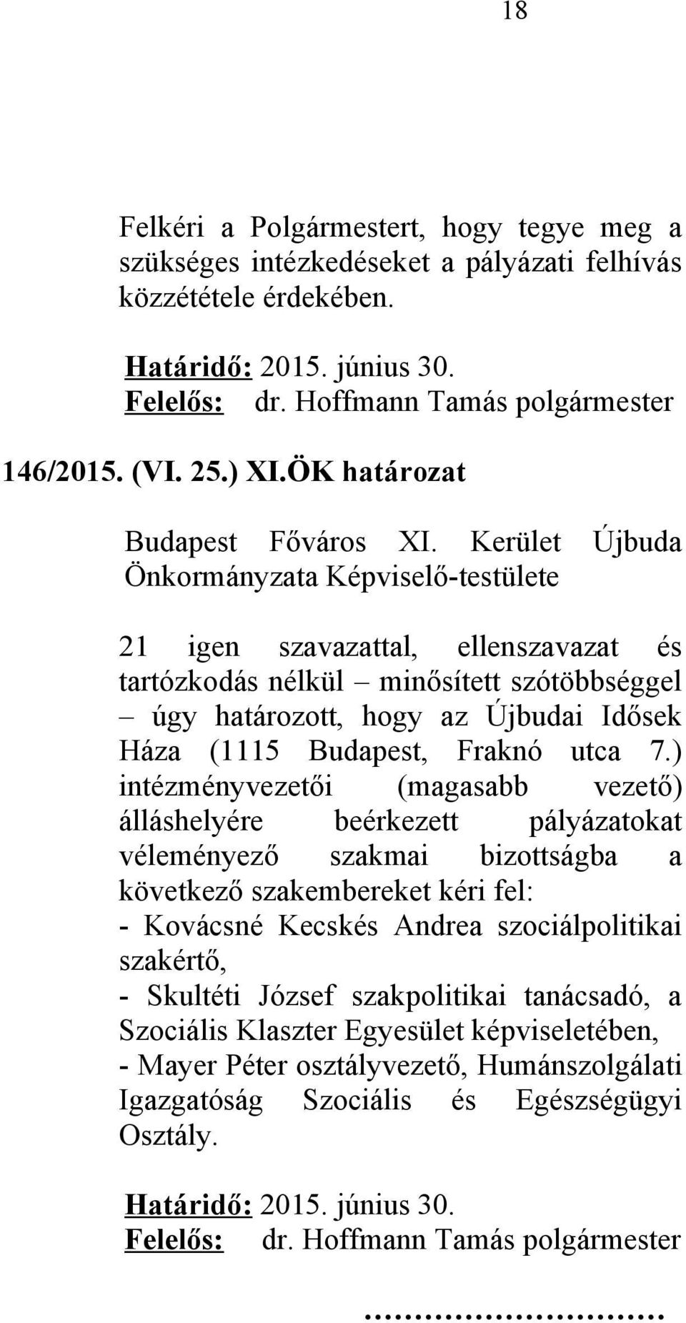 ) intézményvezetői (magasabb vezető) álláshelyére beérkezett pályázatokat véleményező szakmai bizottságba a következő szakembereket kéri fel: - Kovácsné Kecskés Andrea