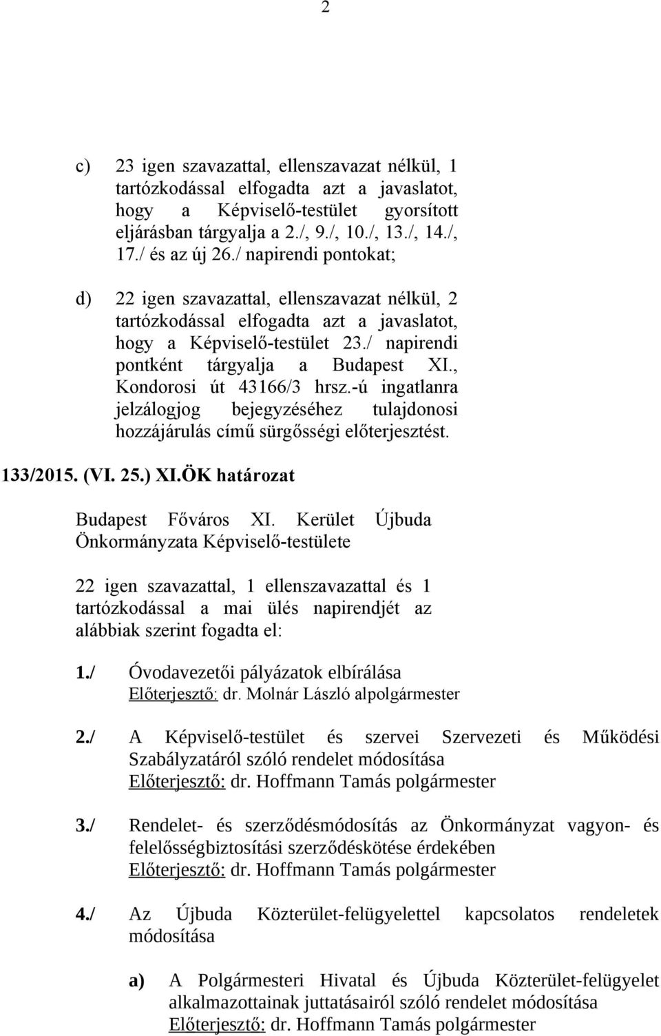 , Kondorosi út 43166/3 hrsz.-ú ingatlanra jelzálogjog bejegyzéséhez tulajdonosi hozzájárulás című sürgősségi előterjesztést. 133/2015. (VI. 25.) XI.