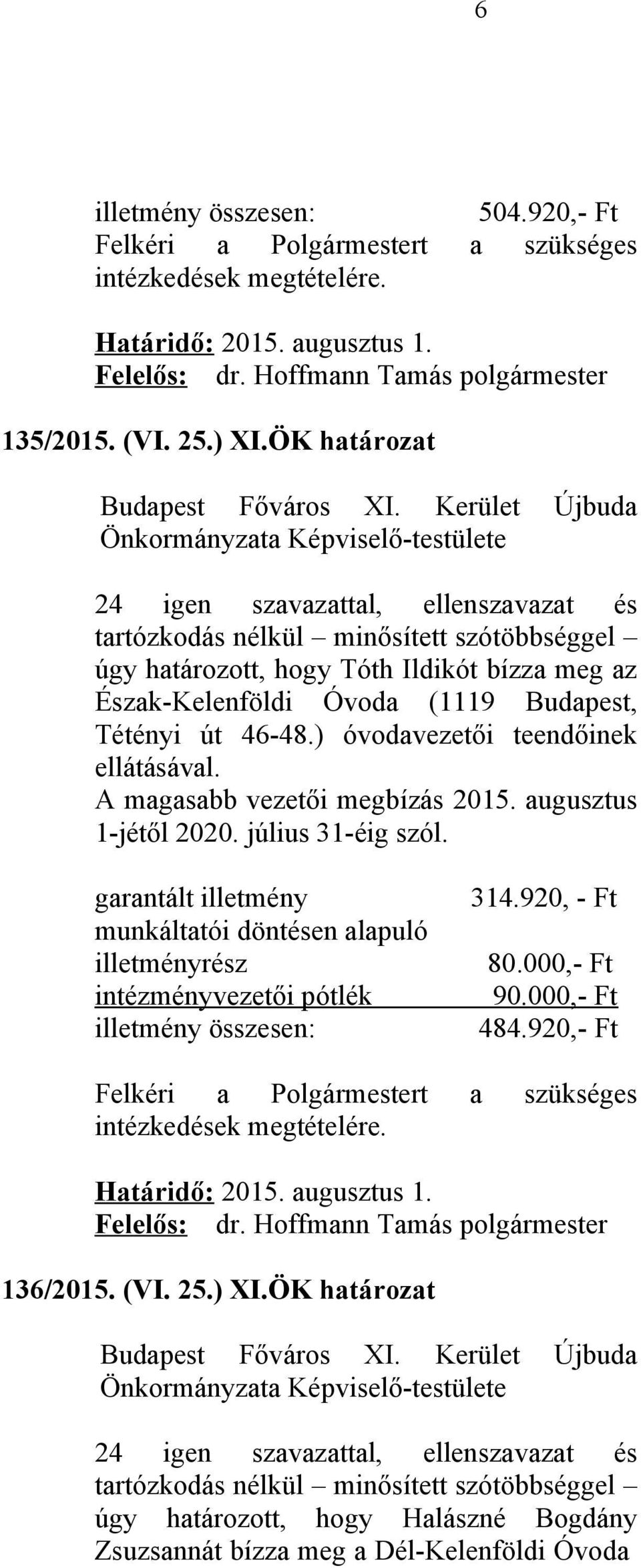 ) óvodavezetői teendőinek ellátásával. A magasabb vezetői megbízás 2015. augusztus 1-jétől 2020. július 31-éig szól.