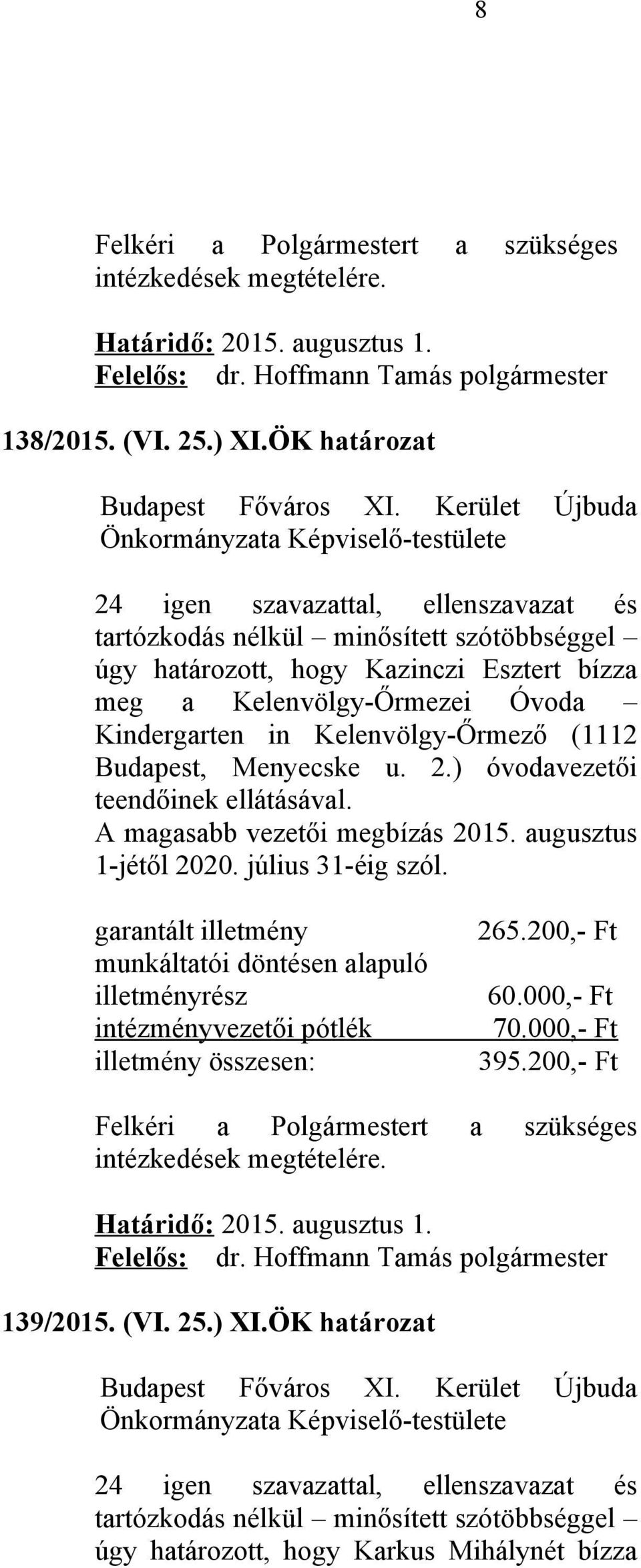 Kelenvölgy-Őrmező (1112 Budapest, Menyecske u. 2.) óvodavezetői teendőinek ellátásával. A magasabb vezetői megbízás 2015. augusztus 1-jétől 2020. július 31-éig szól.