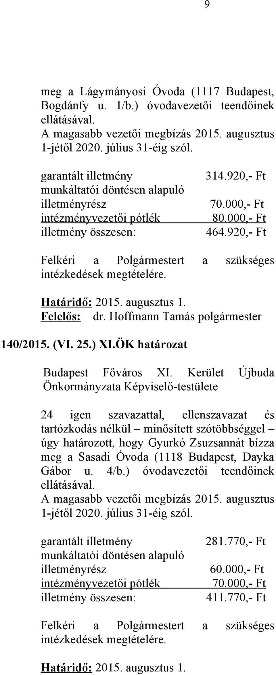 920,- Ft Felkéri a Polgármestert a szükséges intézkedések megtételére. Határidő: 2015. augusztus 1. 140/2015. (VI. 25.) XI.