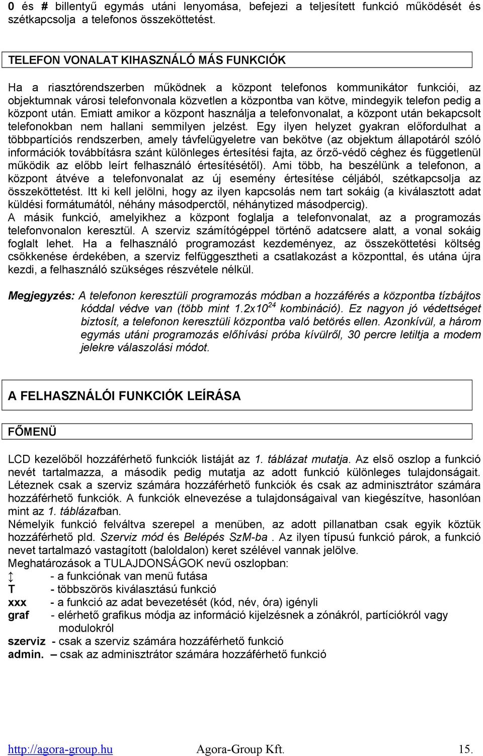 telefon pedig a központ után. Emiatt amikor a központ használja a telefonvonalat, a központ után bekapcsolt telefonokban nem hallani semmilyen jelzést.