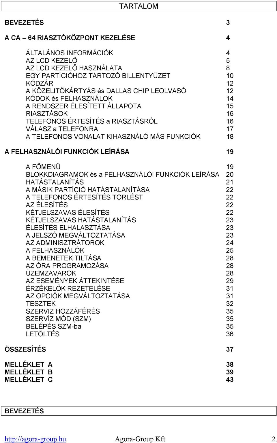 FELHASZNÁLÓI FUNKCIÓK LEÍRÁSA 19 A FŐMENŰ 19 BLOKKDIAGRAMOK és a FELHASZNÁLÓI FUNKCIÓK LEÍRÁSA 20 HATÁSTALANÍTÁS 21 A MÁSIK PARTÍCIÓ HATÁSTALANÍTÁSA 22 A TELEFONOS ÉRTESÍTÉS TÖRLÉST 22 AZ ÉLESÍTÉS 22