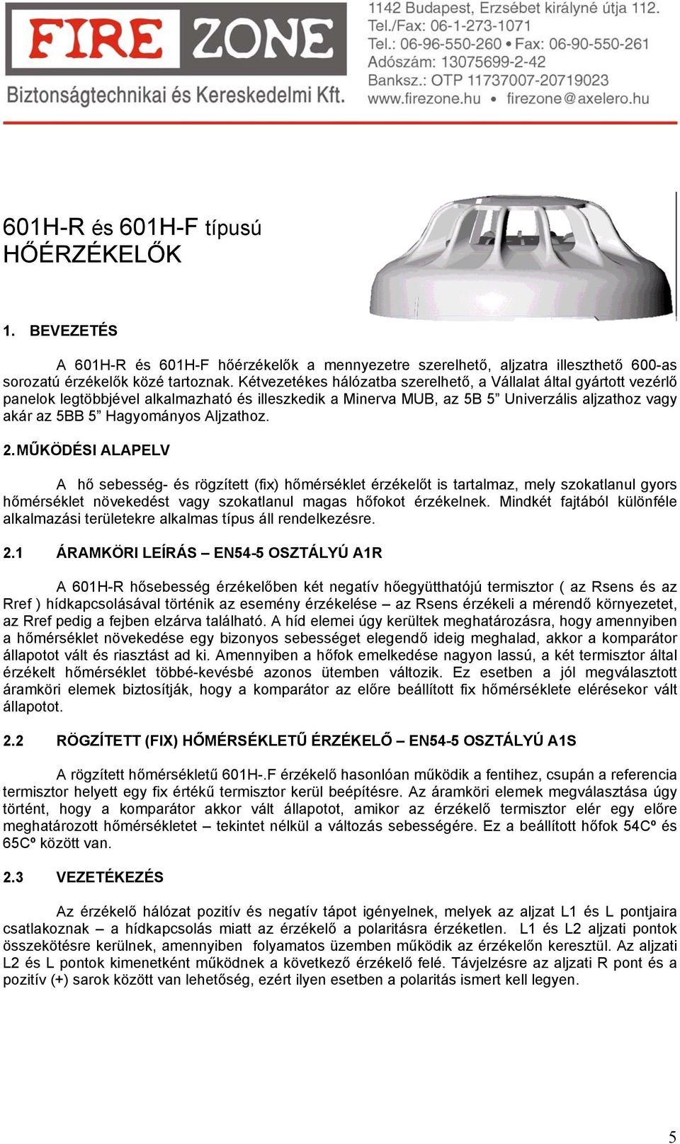 2. MŰKÖDÉSI ALAPELV A hő sebesség- és rögzített (fix) hőmérséklet érzékelőt is tartalmaz, mely szokatlanul gyors hőmérséklet növekedést vagy szokatlanul magas hőfokot érzékelnek.