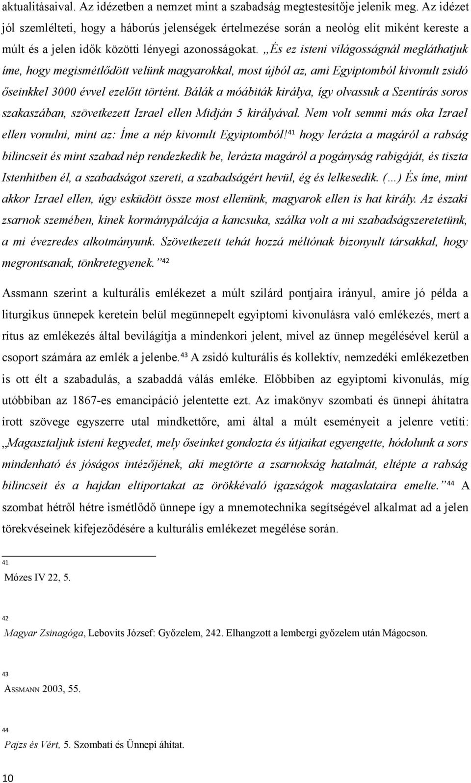 És ez isteni világosságnál megláthatjuk íme, hogy megismétlődött velünk magyarokkal, most újból az, ami Egyiptomból kivonult zsidó őseinkkel 3000 évvel ezelőtt történt.