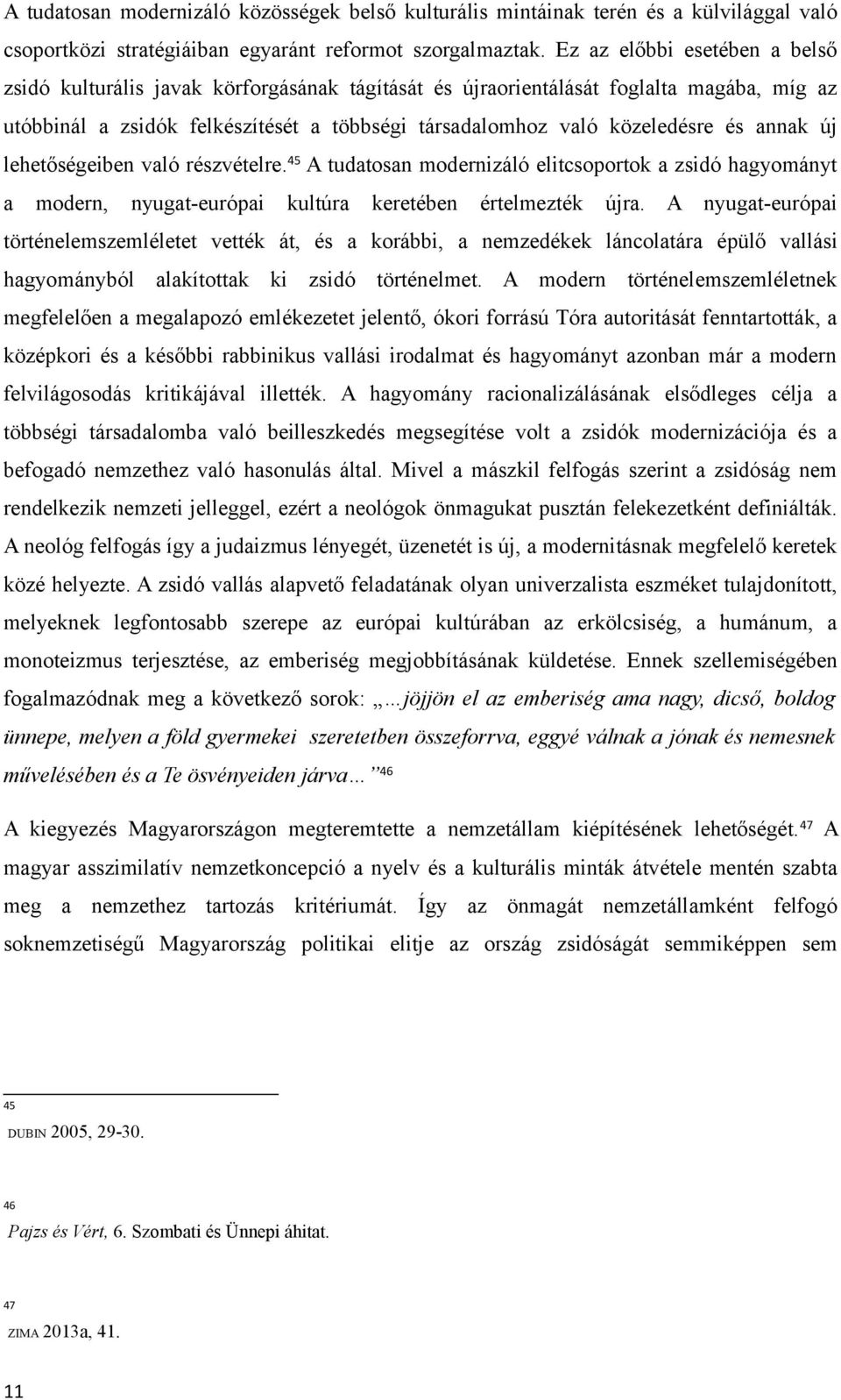 annak új lehetőségeiben való részvételre. 45 A tudatosan modernizáló elitcsoportok a zsidó hagyományt a modern, nyugat-európai kultúra keretében értelmezték újra.
