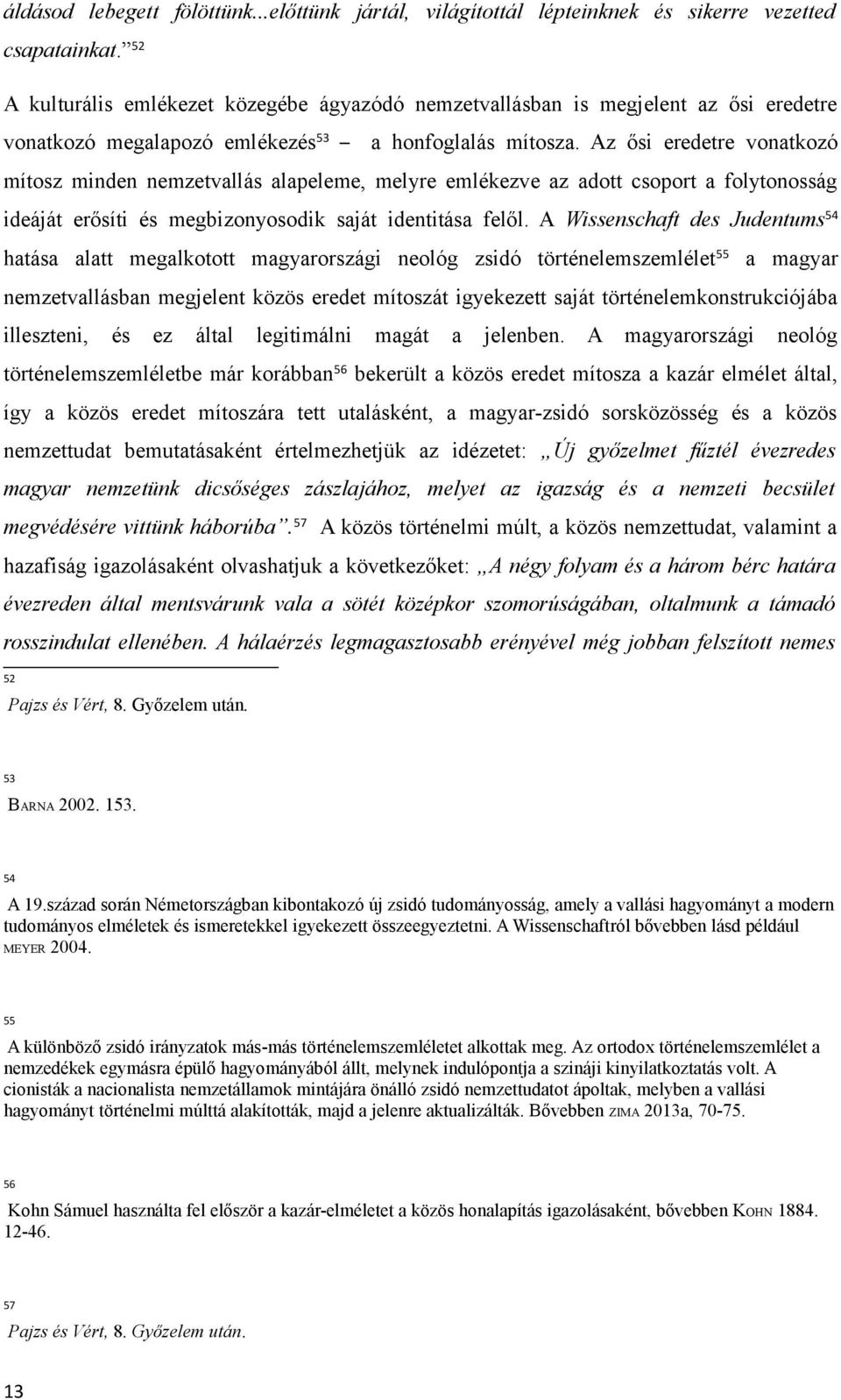 Az ősi eredetre vonatkozó mítosz minden nemzetvallás alapeleme, melyre emlékezve az adott csoport a folytonosság ideáját erősíti és megbizonyosodik saját identitása felől.
