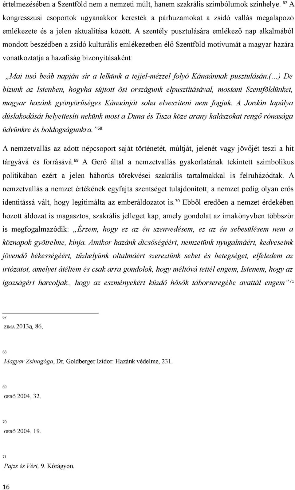 A szentély pusztulására emlékező nap alkalmából mondott beszédben a zsidó kulturális emlékezetben élő Szentföld motívumát a magyar hazára vonatkoztatja a hazafiság bizonyításaként: Mai tisó beáb