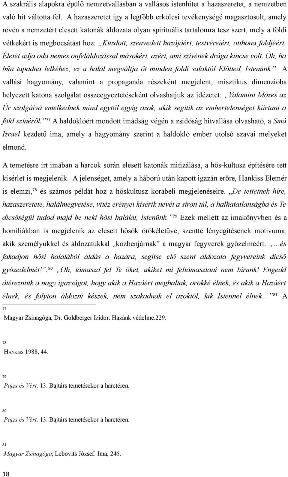 Küzdött, szenvedett hazájáért, testvéreiért, otthona földjéért. Életét adja oda nemes önfeláldozással másokért, azért, ami szívének drága kincse volt.