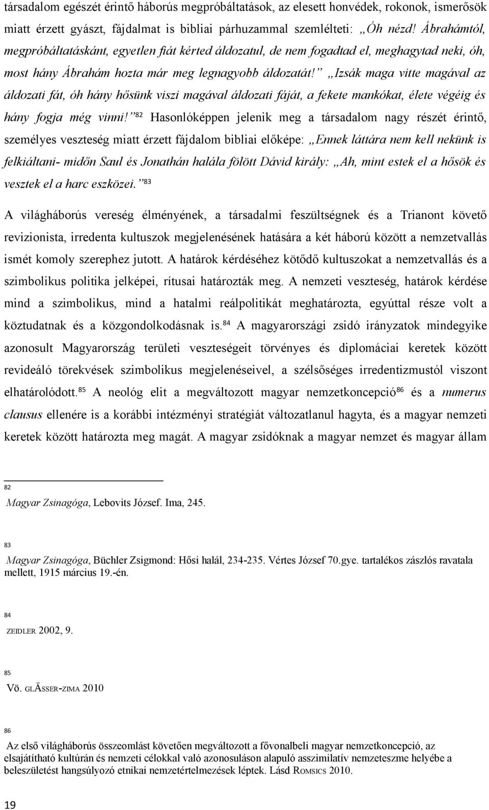 Izsák maga vitte magával az áldozati fát, óh hány hősünk viszi magával áldozati fáját, a fekete mankókat, élete végéig és hány fogja még vinni!