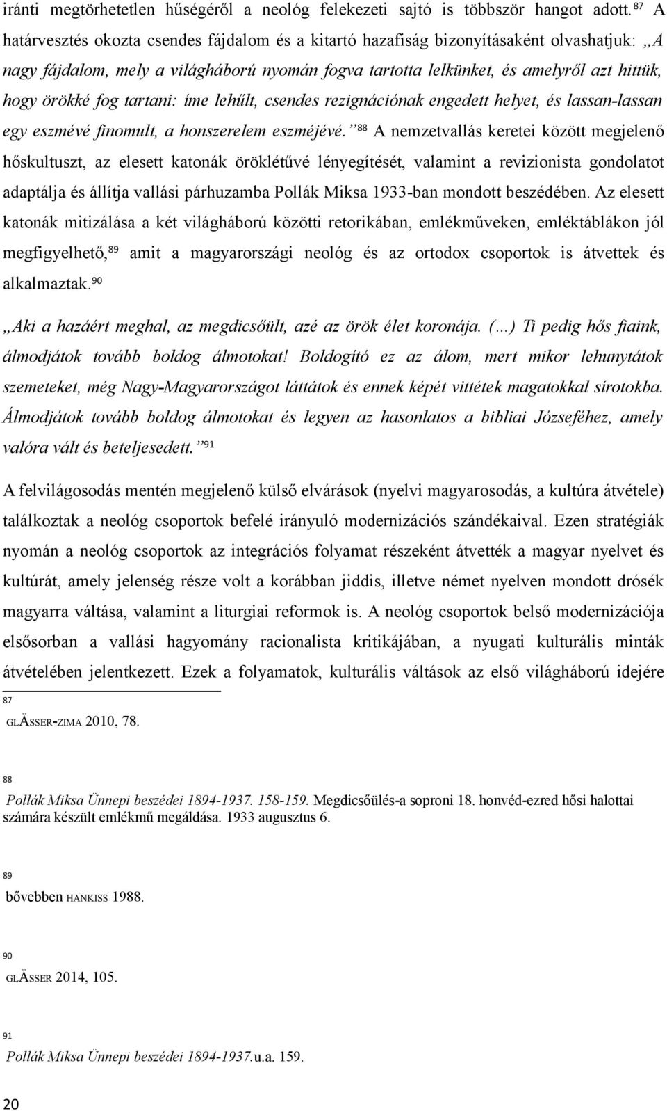 fog tartani: íme lehűlt, csendes rezignációnak engedett helyet, és lassan-lassan egy eszmévé finomult, a honszerelem eszméjévé.