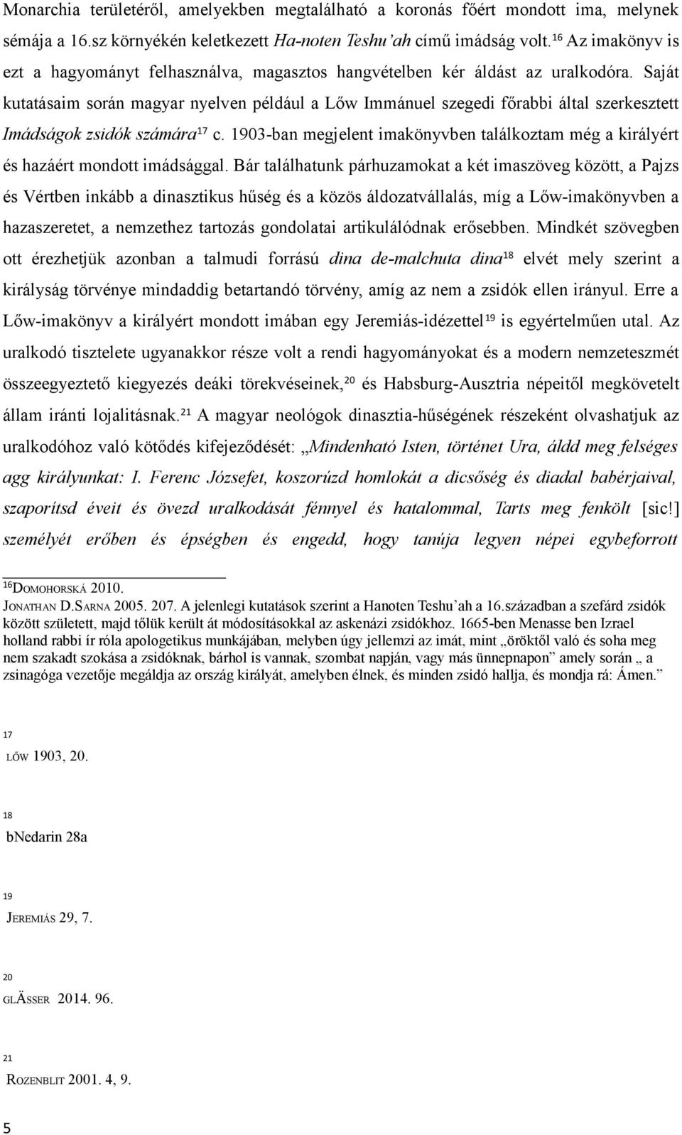 Saját kutatásaim során magyar nyelven például a Lőw Immánuel szegedi főrabbi által szerkesztett Imádságok zsidók számára 17 c.