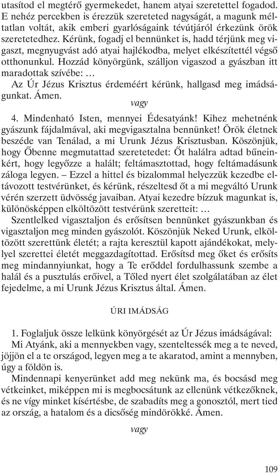 Kérünk, fogadj el bennünket is, hadd térjünk meg vigaszt, megnyugvást adó atyai hajlékodba, melyet elkészítettél végsõ otthonunkul.