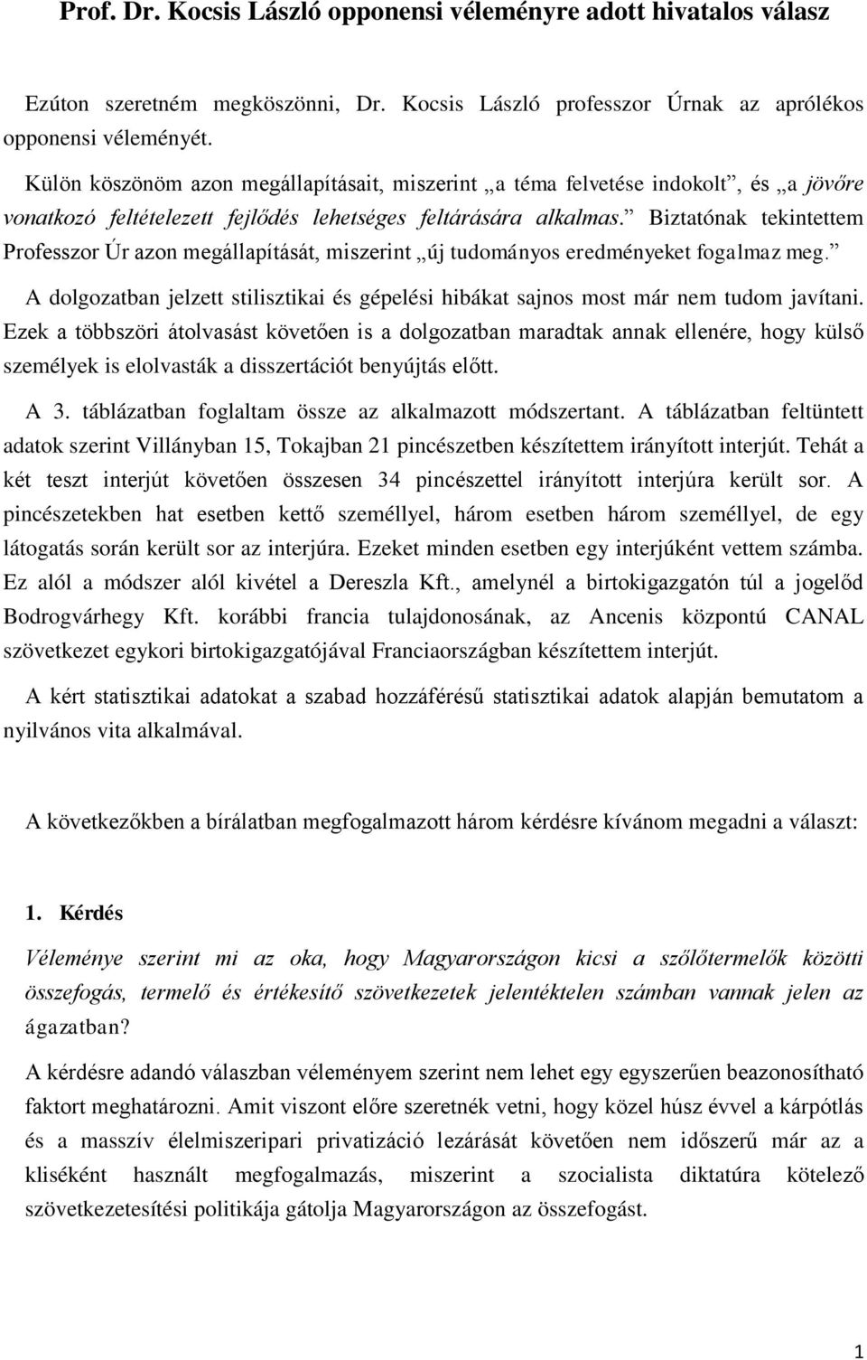 Biztatónak tekintettem Professzor Úr azon megállapítását, miszerint új tudományos eredményeket fogalmaz meg. A dolgozatban jelzett stilisztikai és gépelési hibákat sajnos most már nem tudom javítani.