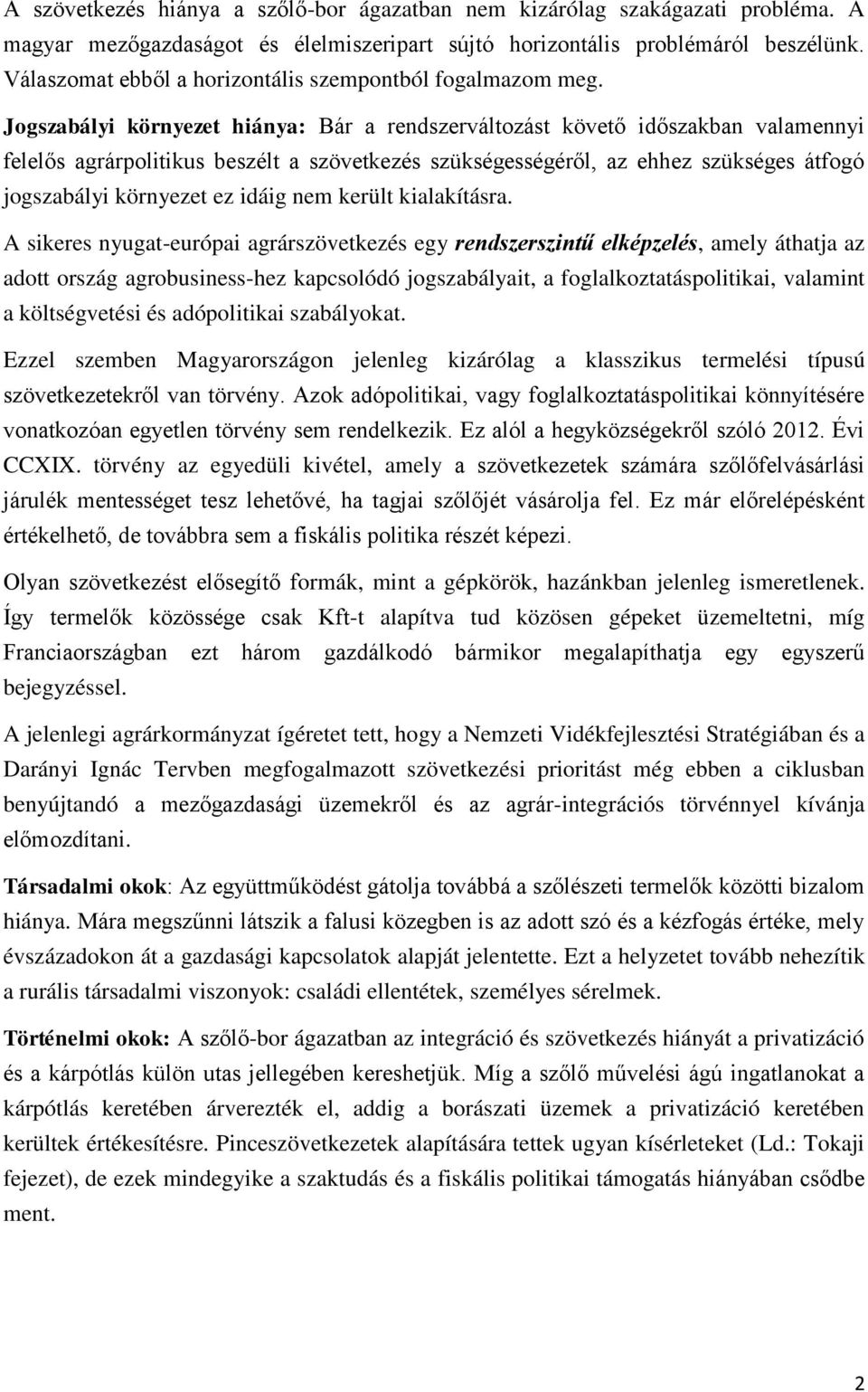 Jogszabályi környezet hiánya: Bár a rendszerváltozást követő időszakban valamennyi felelős agrárpolitikus beszélt a szövetkezés szükségességéről, az ehhez szükséges átfogó jogszabályi környezet ez
