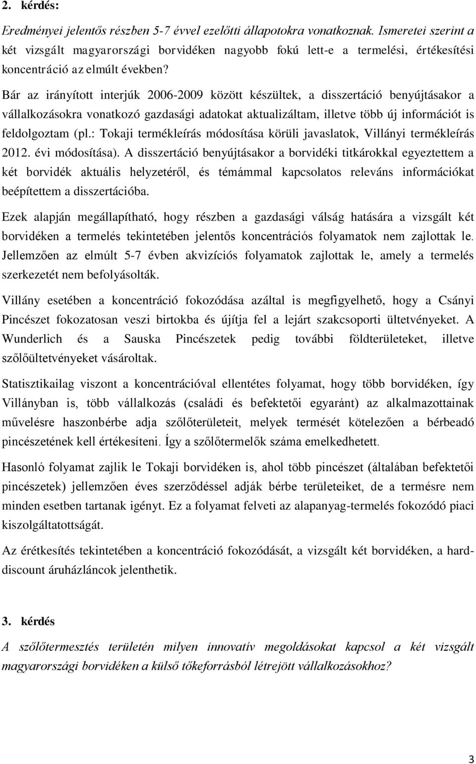 Bár az irányított interjúk 2006-2009 között készültek, a disszertáció benyújtásakor a vállalkozásokra vonatkozó gazdasági adatokat aktualizáltam, illetve több új információt is feldolgoztam (pl.