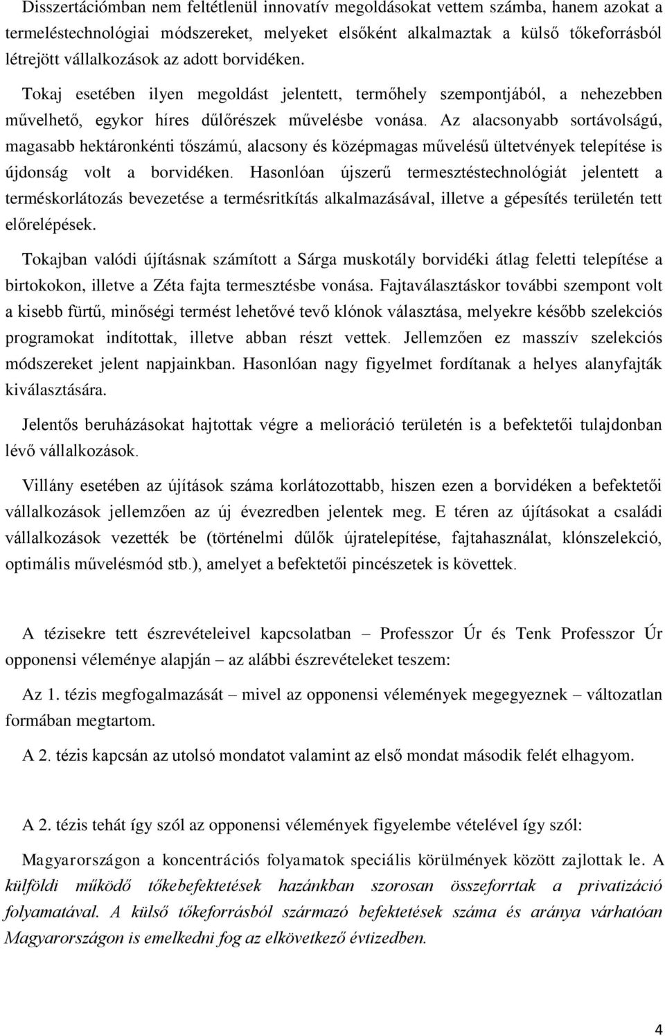 Az alacsonyabb sortávolságú, magasabb hektáronkénti tőszámú, alacsony és középmagas művelésű ültetvények telepítése is újdonság volt a borvidéken.