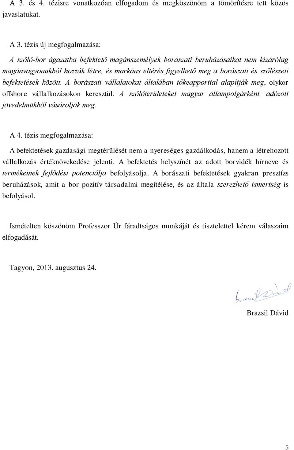 szőlészeti befektetések között. A borászati vállalatokat általában tőkeapporttal alapítják meg, olykor offshore vállalkozásokon keresztül.