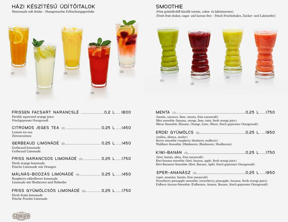 .. 1800 Freshly squeezed orange juice Frischgeprasste Orangensaft Citromos jeges tea (1)... 0,25 L...1450 Lemon ice-tea Zitroneneistee Gerbeaud limonádé (2)... 0,25 L...1450 Gerbeaud lemonade Gerbeaud Limonade Friss narancsos limonádé (3).
