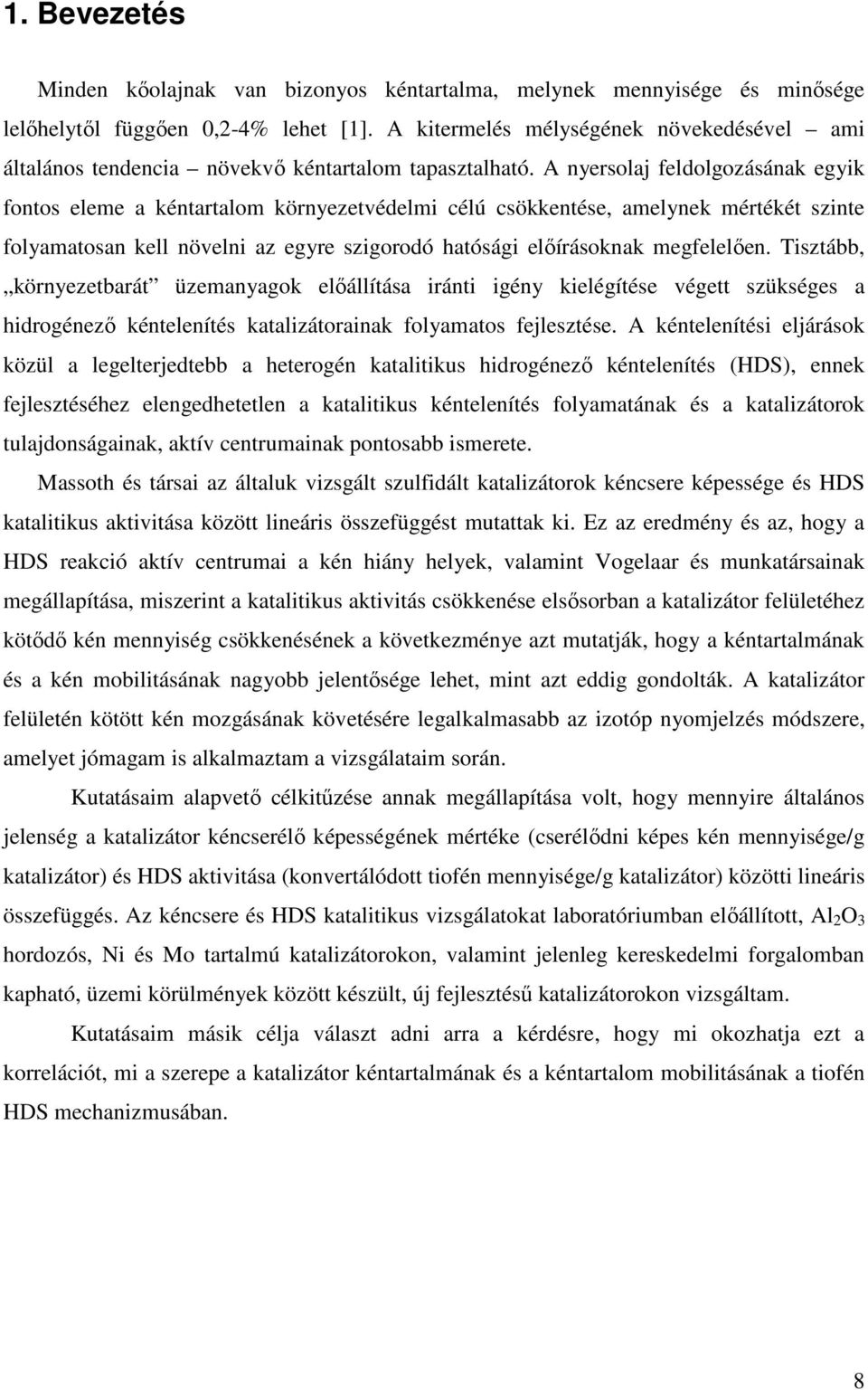 A nyersolaj feldolgozásának egyik fontos eleme a kéntartalom környezetvédelmi célú csökkentése, amelynek mértékét szinte folyamatosan kell növelni az egyre szigorodó hatósági előírásoknak megfelelően.
