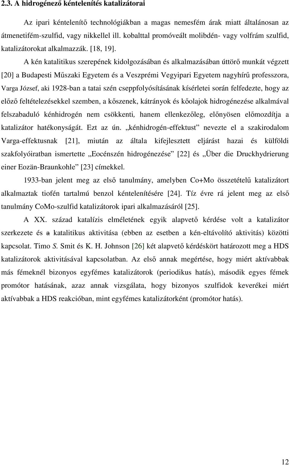 A kén katalitikus szerepének kidolgozásában és alkalmazásában úttörő munkát végzett [20] a Budapesti Műszaki Egyetem és a Veszprémi Vegyipari Egyetem nagyhírű professzora, Varga József, aki 1928-ban