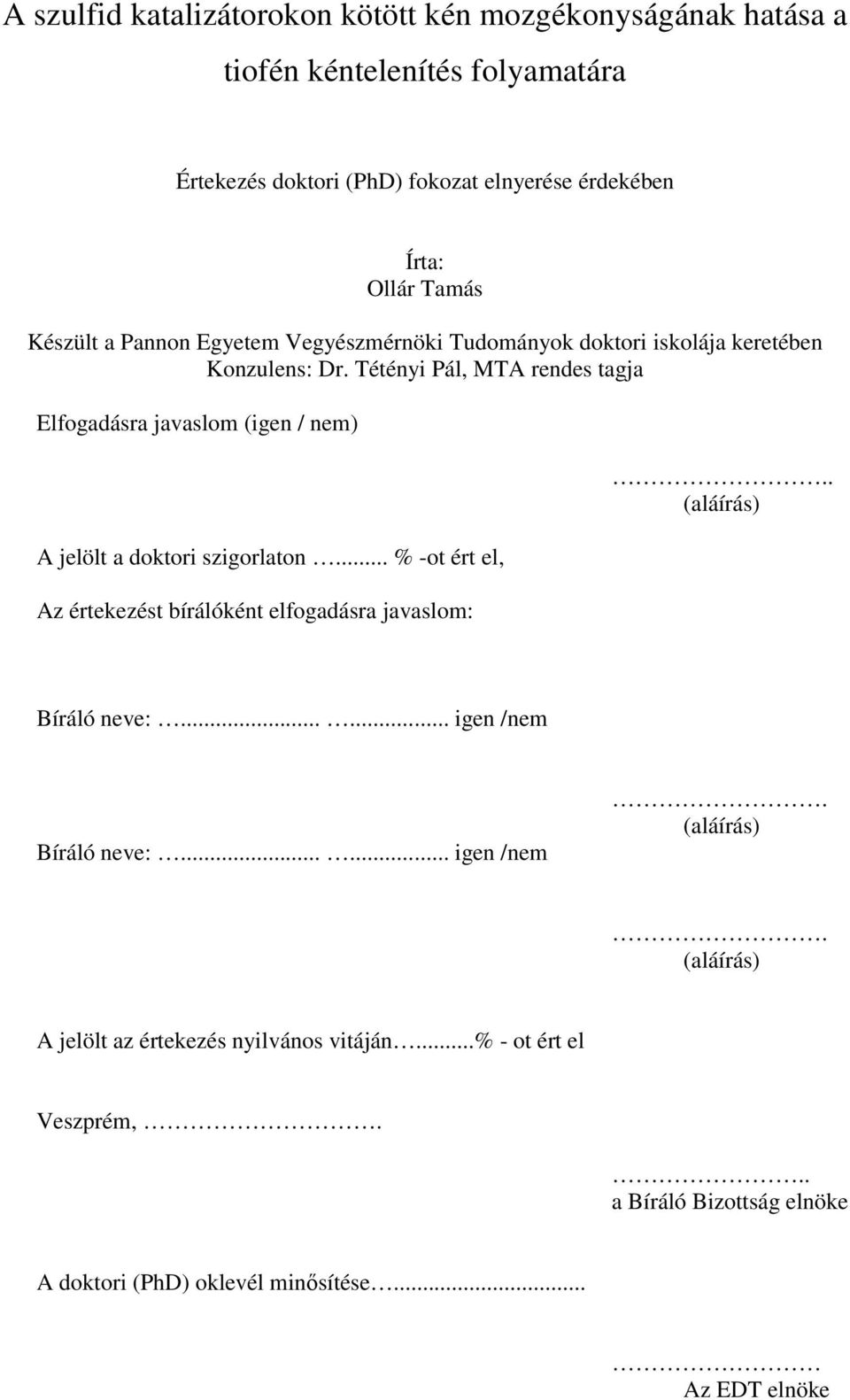 Tétényi Pál, MTA rendes tagja Elfogadásra javaslom (igen / nem) A jelölt a doktori szigorlaton... % -ot ért el, Az értekezést bírálóként elfogadásra javaslom:.