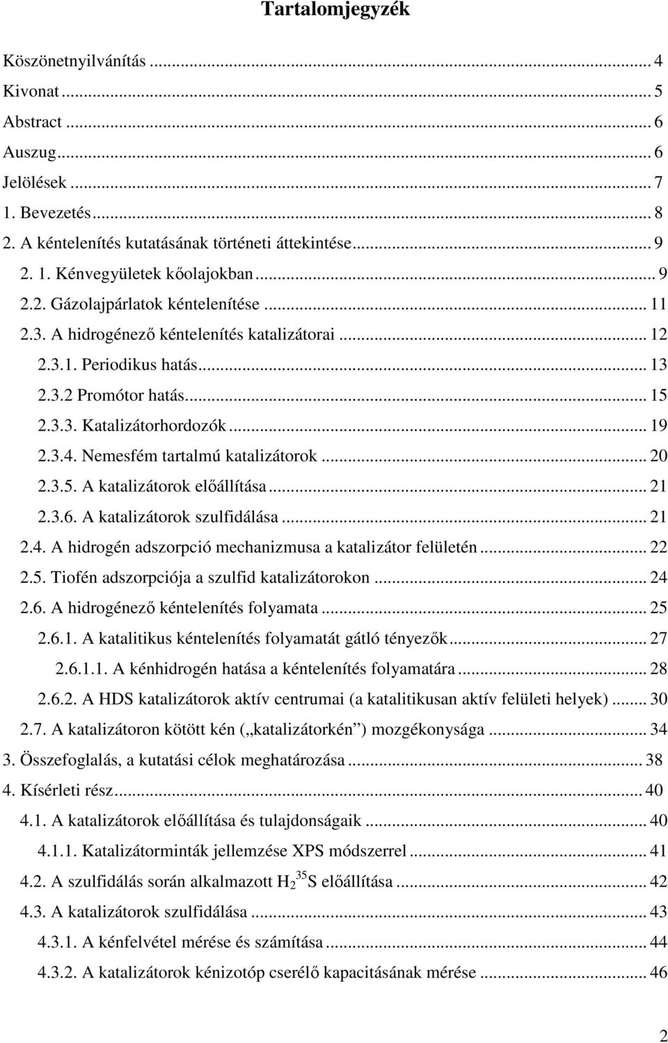 Nemesfém tartalmú katalizátorok... 20 2.3.5. A katalizátorok előállítása... 21 2.3.6. A katalizátorok szulfidálása... 21 2.4. A hidrogén adszorpció mechanizmusa a katalizátor felületén... 22 2.5. Tiofén adszorpciója a szulfid katalizátorokon.