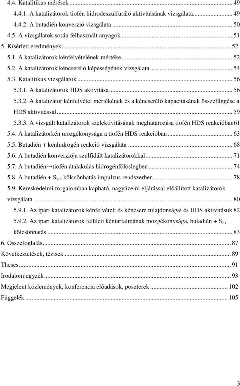 .. 56 5.3.2. A katalizátor kénfelvétel mértékének és a kéncserélő kapacitásának összefüggése a HDS aktivitással... 59 5.3.3. A vizsgált katalizátorok szelektivitásának meghatározása tiofén HDS reakcióban61 5.