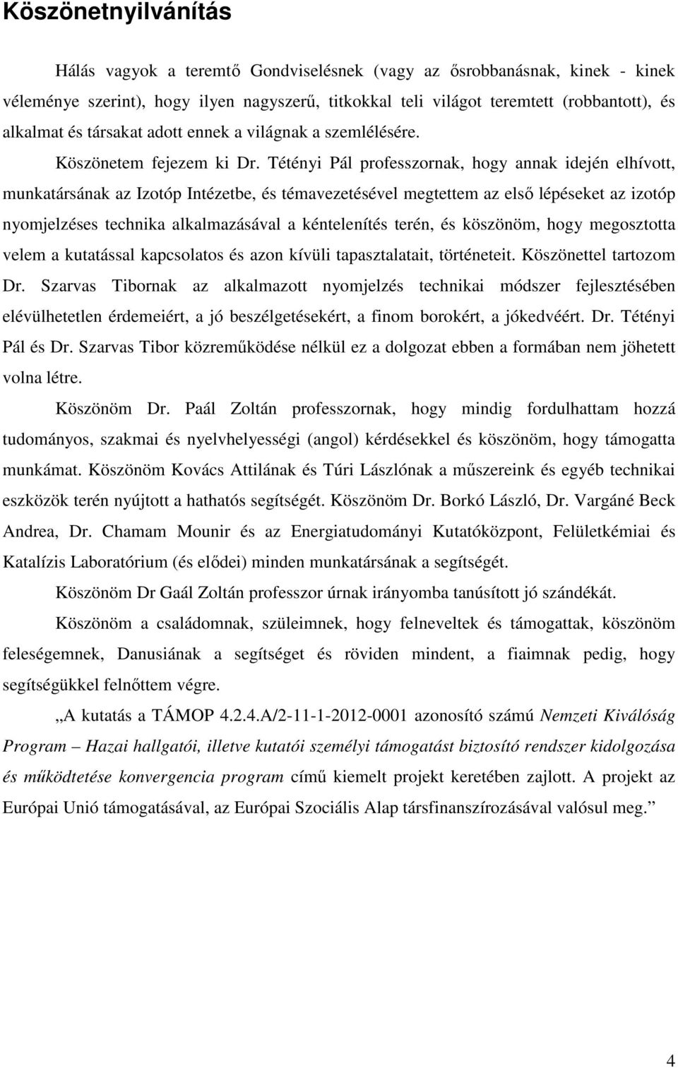 Tétényi Pál professzornak, hogy annak idején elhívott, munkatársának az Izotóp Intézetbe, és témavezetésével megtettem az első lépéseket az izotóp nyomjelzéses technika alkalmazásával a kéntelenítés