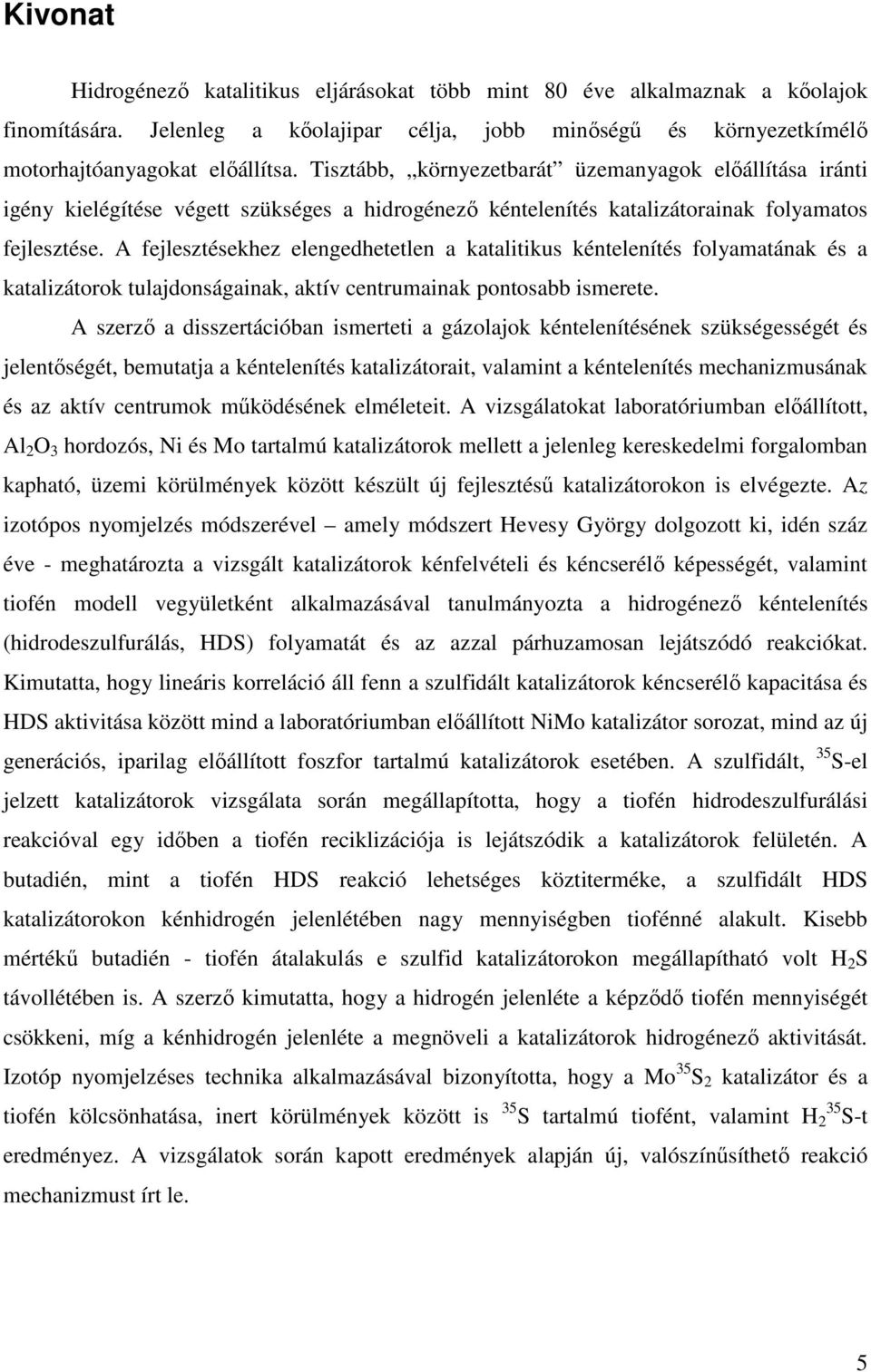 A fejlesztésekhez elengedhetetlen a katalitikus kéntelenítés folyamatának és a katalizátorok tulajdonságainak, aktív centrumainak pontosabb ismerete.