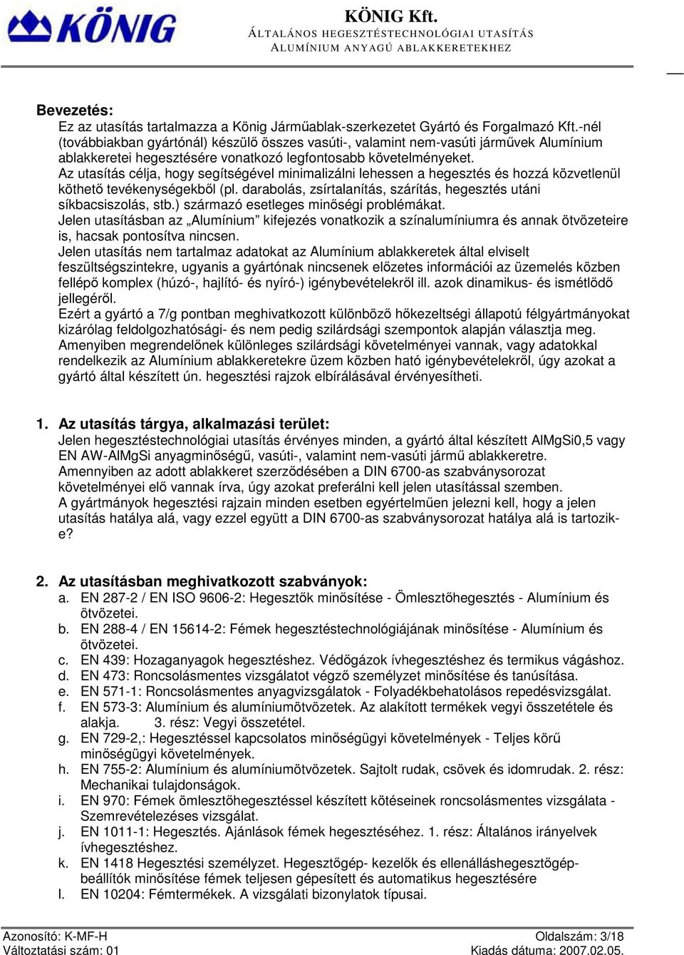 Az utasítás célja, hogy segítségével minimalizálni lehessen a hegesztés és hozzá közvetlenül köthető tevékenységekből (pl. darabolás, zsírtalanítás, szárítás, hegesztés utáni síkbacsiszolás, stb.