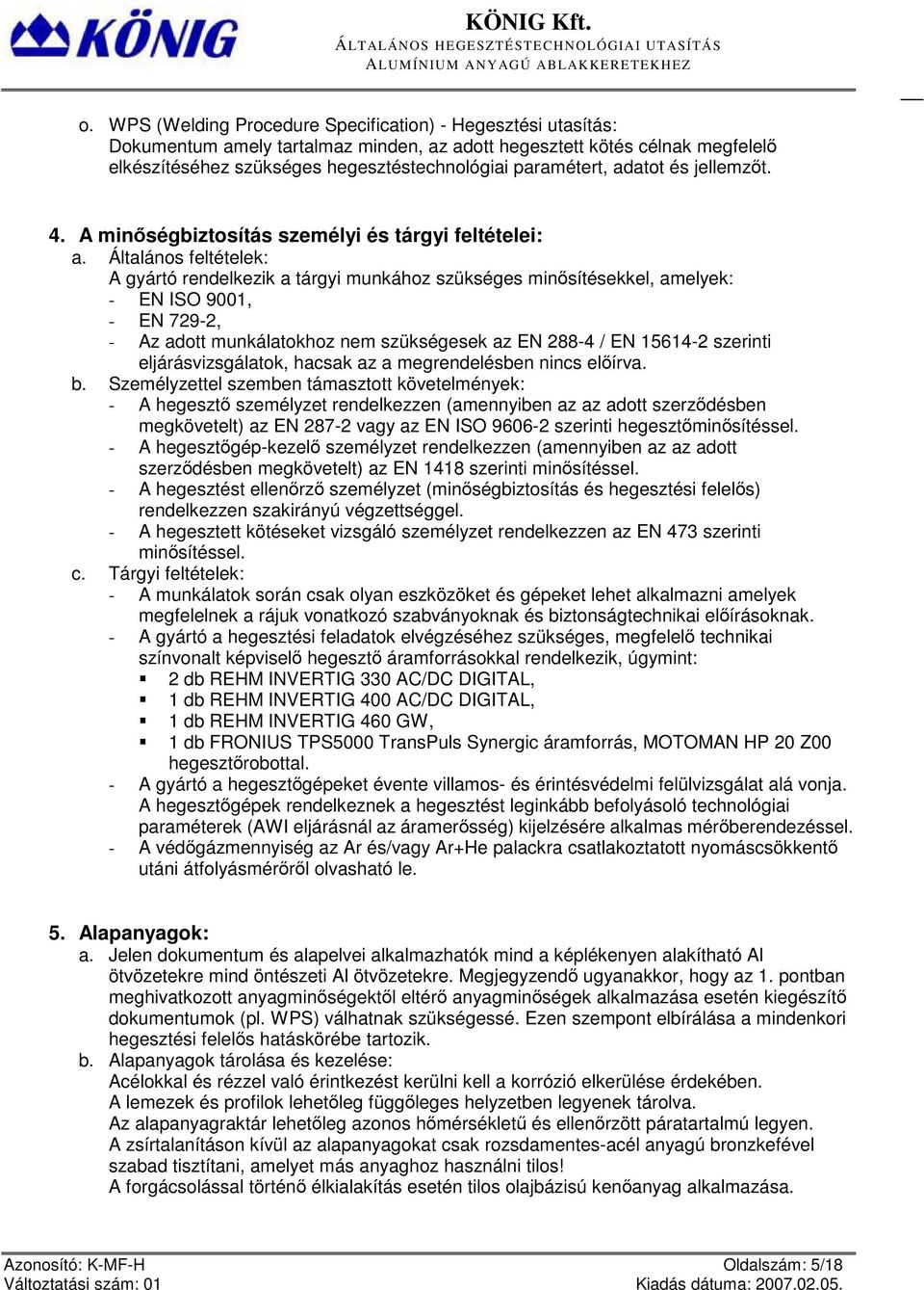 Általános feltételek: A gyártó rendelkezik a tárgyi munkához szükséges minősítésekkel, amelyek: - EN ISO 9001, - EN 729-2, - Az adott munkálatokhoz nem szükségesek az EN 288-4 / EN 15614-2 szerinti