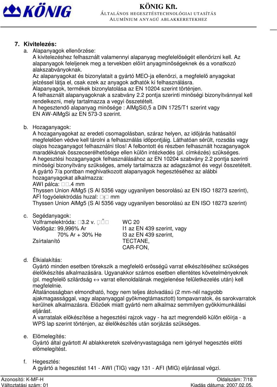 Az alapanyagokat és bizonylatait a gyártó MEO-ja ellenőrzi, a megfelelő anyagokat jelzéssel látja el, csak ezek az anyagok adhatók ki felhasználásra.