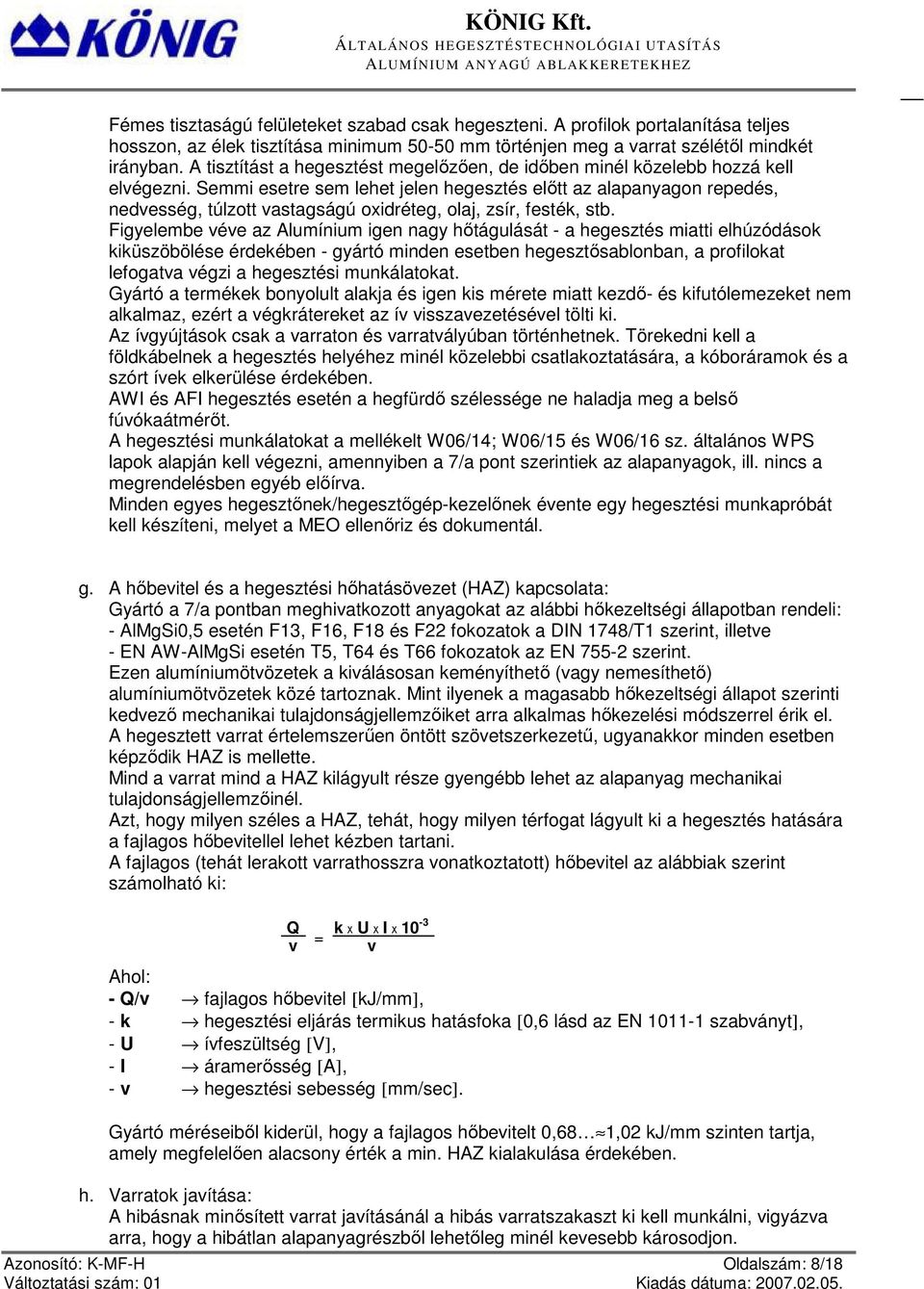 Semmi esetre sem lehet jelen hegesztés előtt az alapanyagon repedés, nedvesség, túlzott vastagságú oxidréteg, olaj, zsír, festék, stb.