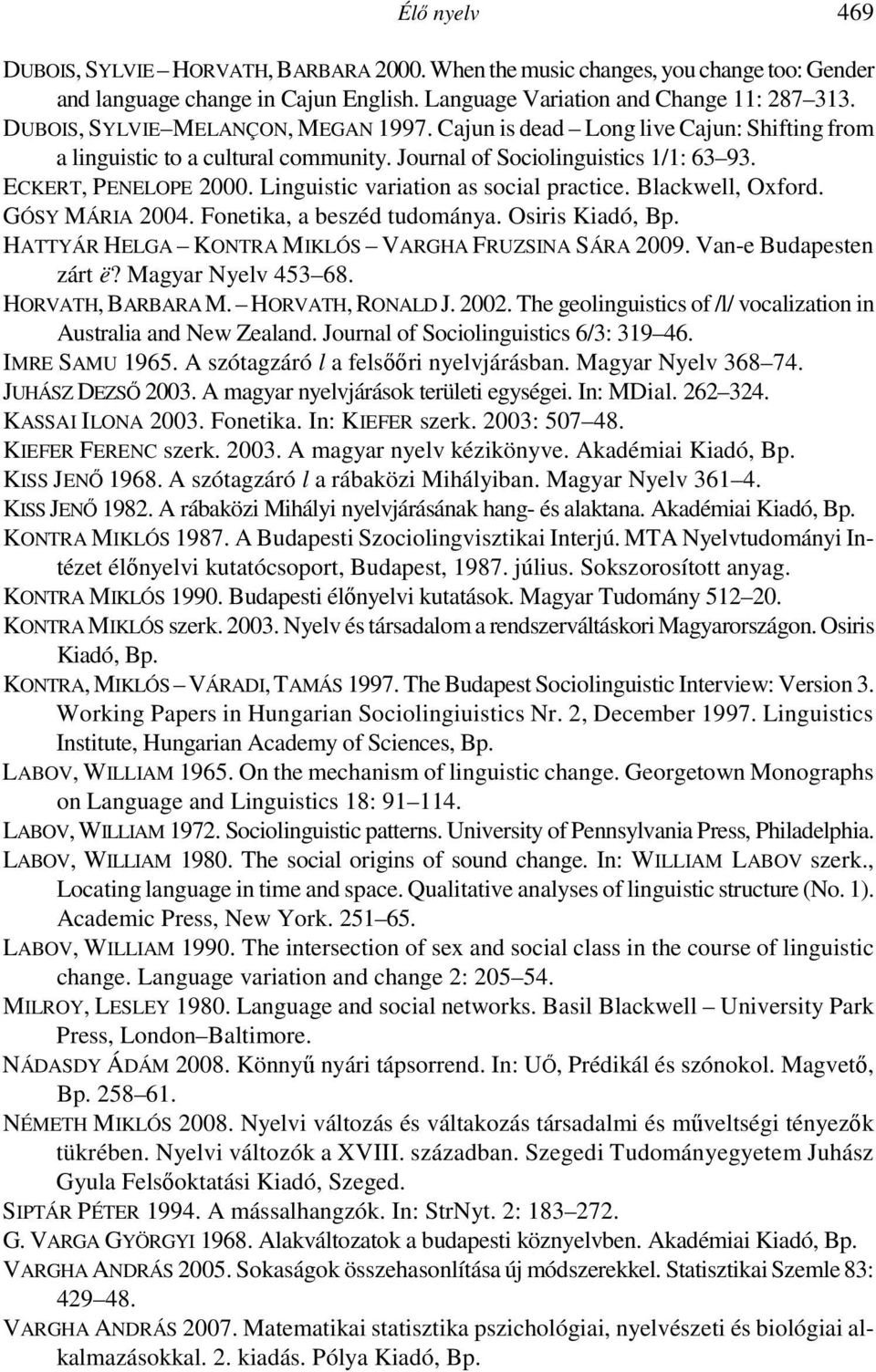 Linguistic variation as social practice. Blackwell, Oxford. GÓSY MÁRIA 2004. Fonetika, a beszéd tudománya. Osiris Kiadó, Bp. HATTYÁR HELGA KONTRA MIKLÓS VARGHA FRUZSINA SÁRA 2009.